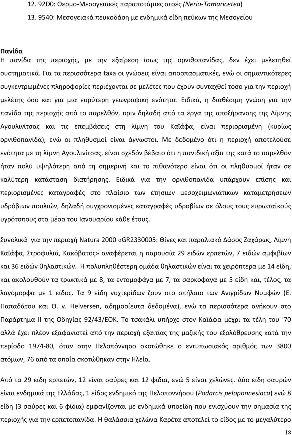 Για τα περισσότερα taxa οι γνώσεις είναι αποσπασματικές, ενώ οι σημαντικότερες συγκεντρωμένες πληροφορίες περιέχονται σε μελέτες που έχουν συνταχθεί τόσο για την περιοχή μελέτης όσο και για μια