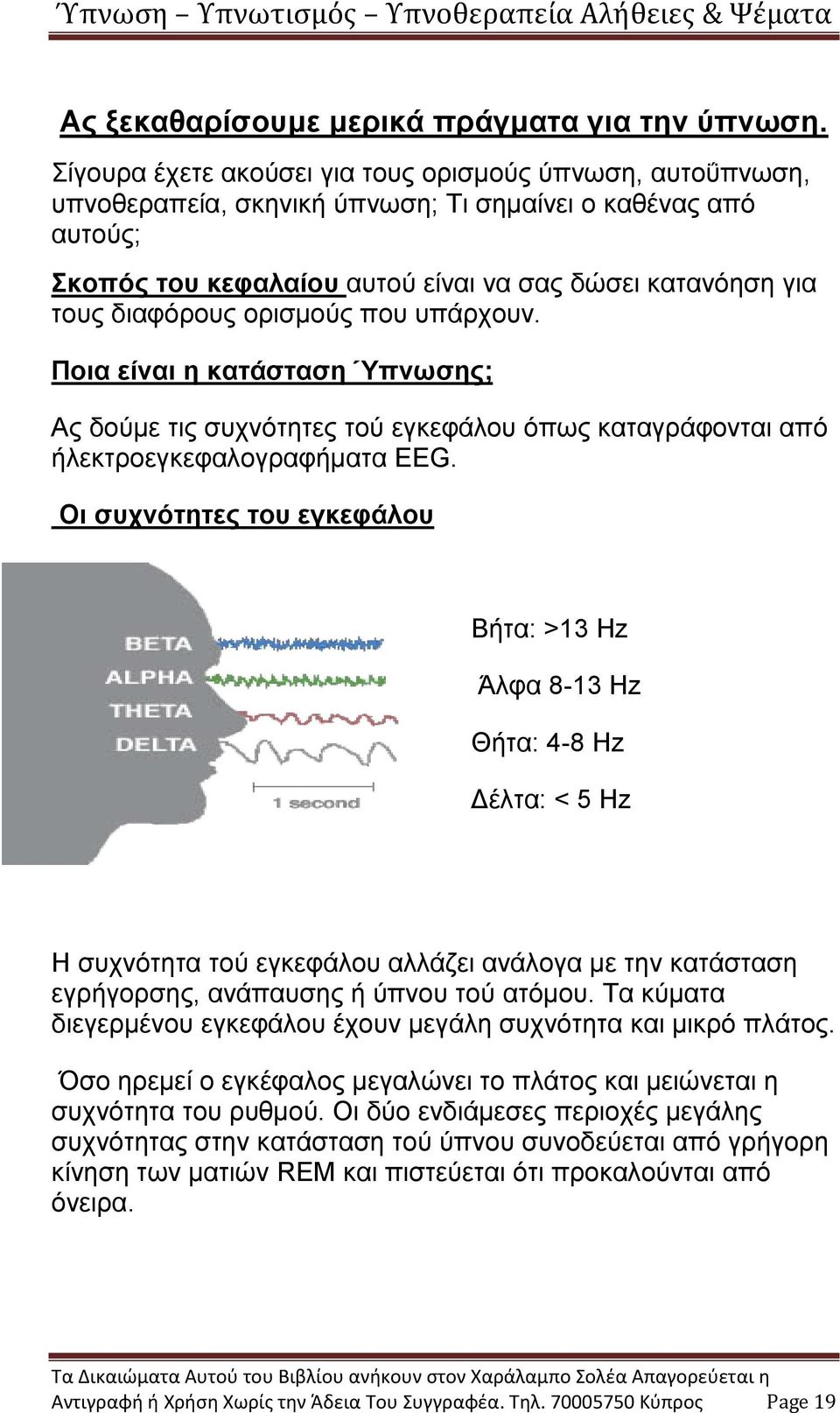 ορισμούς που υπάρχουν. Ποια είναι η κατάσταση Ύπνωσης; Ας δούμε τις συχνότητες τού εγκεφάλου όπως καταγράφονται από ήλεκτροεγκεφαλογραφήματα EEG.