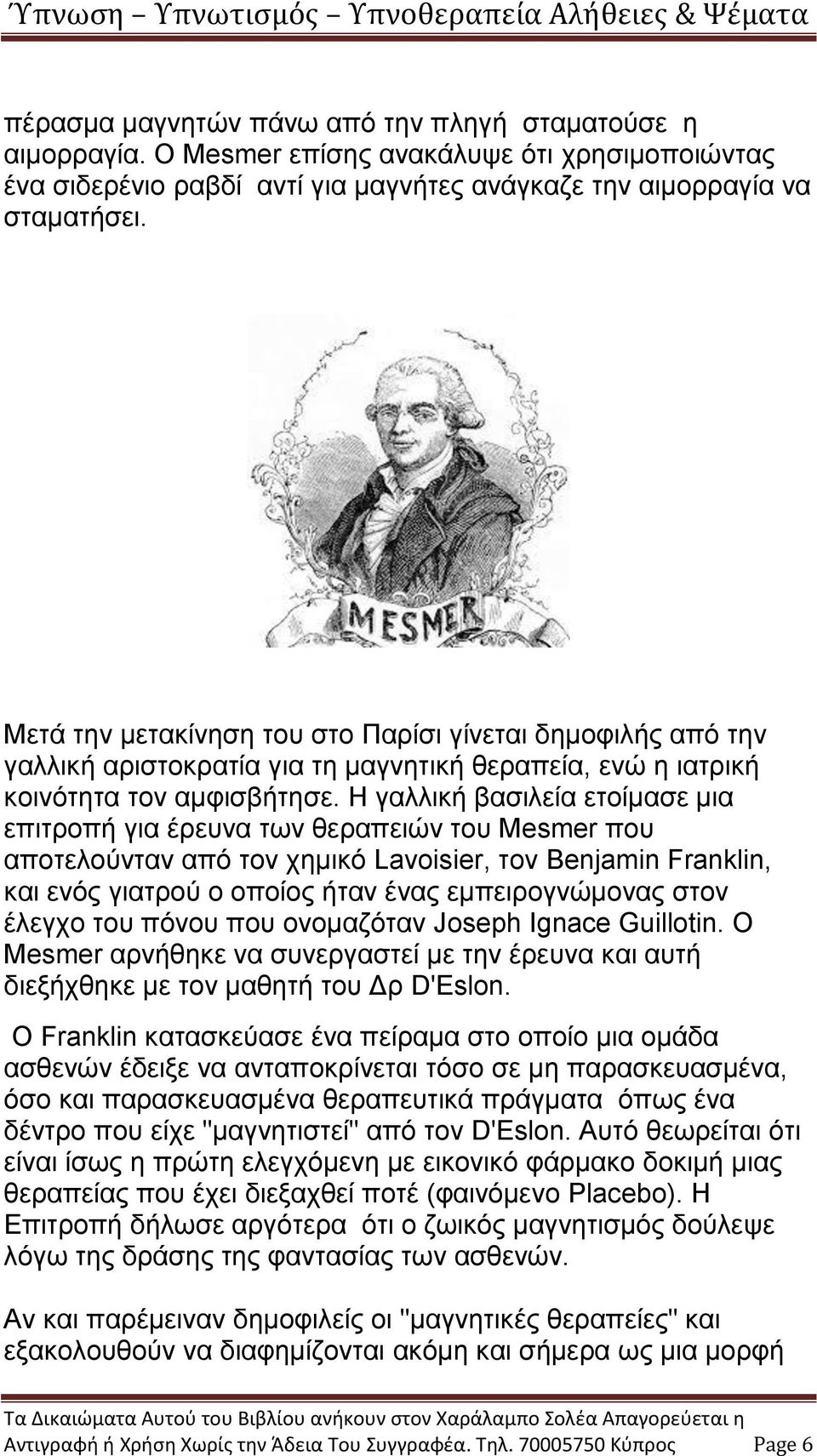 Η γαλλική βασιλεία ετοίμασε μια επιτροπή για έρευνα των θεραπειών του Mesmer που αποτελούνταν από τον χημικό Lavoisier, τον Benjamin Franklin, και ενός γιατρού ο οποίος ήταν ένας εμπειρογνώμονας στον