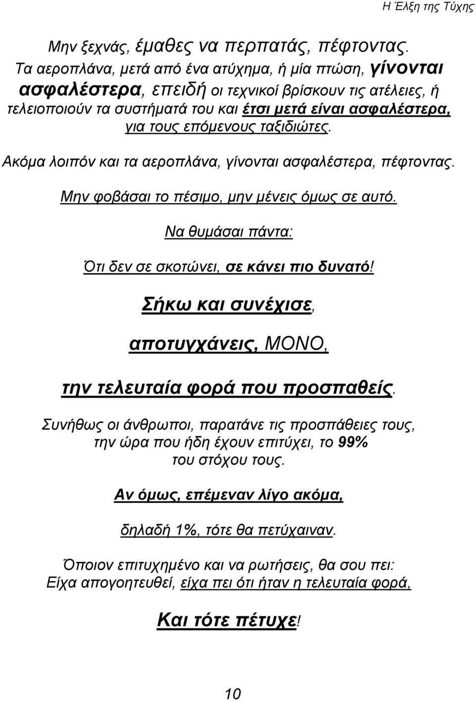 ταξιδιώτες. Ακόμα λοιπόν και τα αεροπλάνα, γίνονται ασφαλέστερα, πέφτοντας. Μην φοβάσαι το πέσιμο, μην μένεις όμως σε αυτό. Να θυμάσαι πάντα: Ότι δεν σε σκοτώνει, σε κάνει πιο δυνατό!