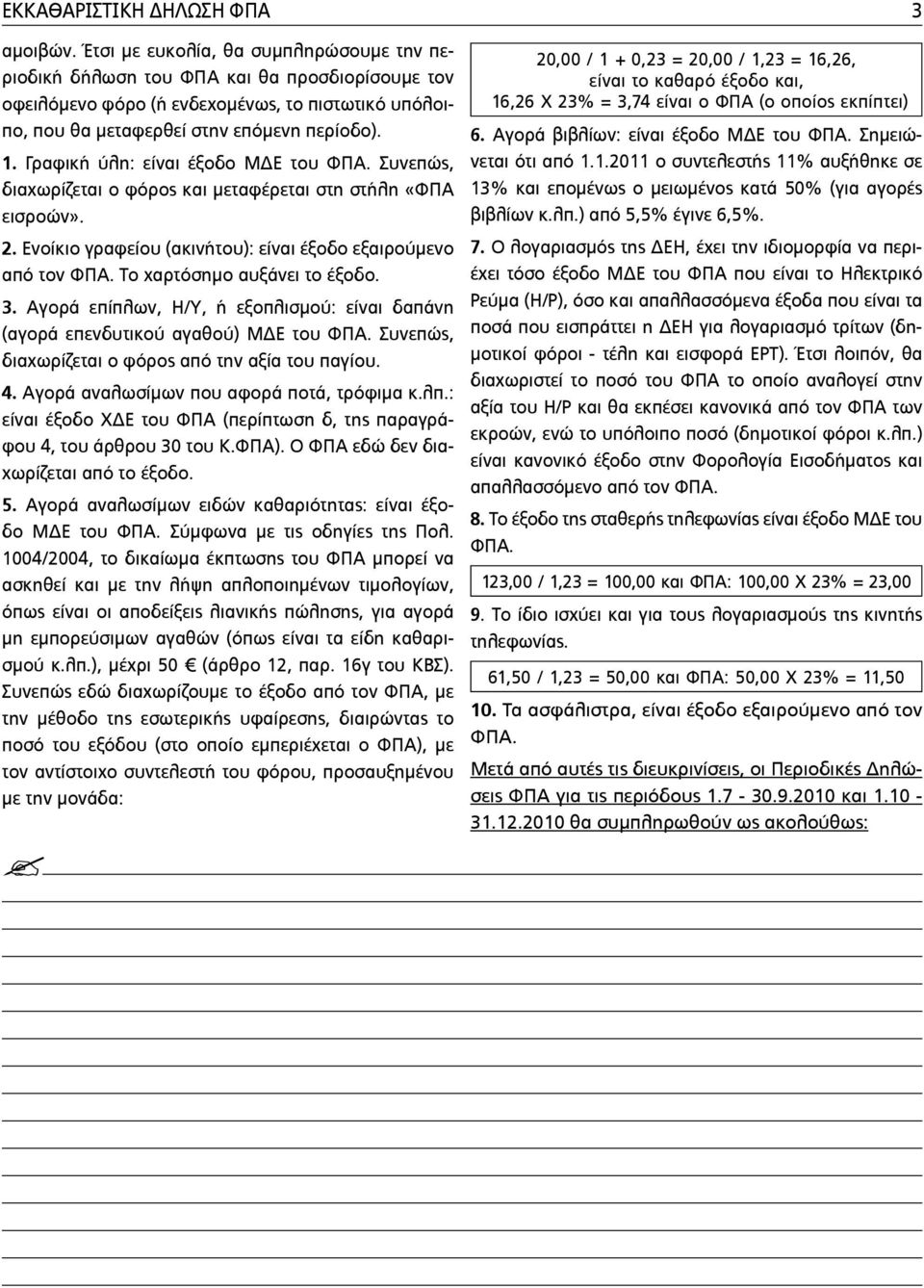 Γραφική ύλη: είναι έξοδο ΜΔΕ του ΦΠΑ. Συνεπώς, δια χωρίζεται ο φόρος και μεταφέρεται στη στήλη «ΦΠΑ εισροών». 2. Ενοίκιο γραφείου (ακινήτου): είναι έξοδο εξαιρούμενο από τον ΦΠΑ.