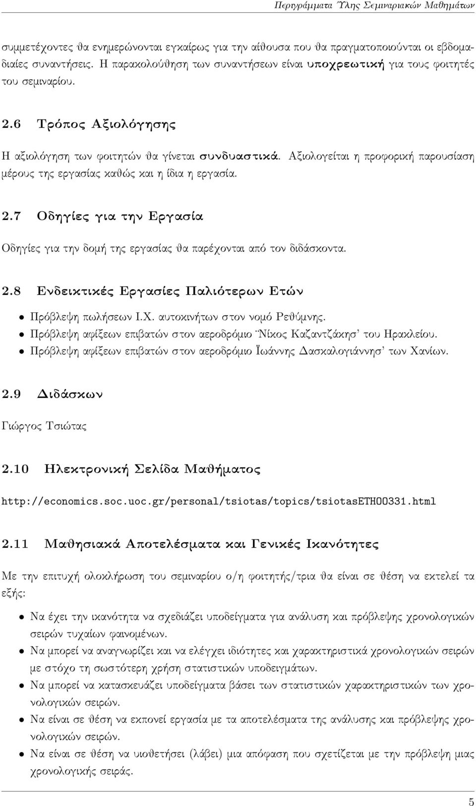 Αξιολογείται η προφορική παρουσίαση μέρους της εργασίας καθώς και η ίδια η εργασία. 2.7 Οδηγίες για την Εργασία Οδηγίες για την δομή της εργασίας θα παρέχονται από τον διδάσκοντα. 2.8 Ενδεικτικές Εργασίες Παλιότερων Ετών Πρόβλεψη πωλήσεων Ι.