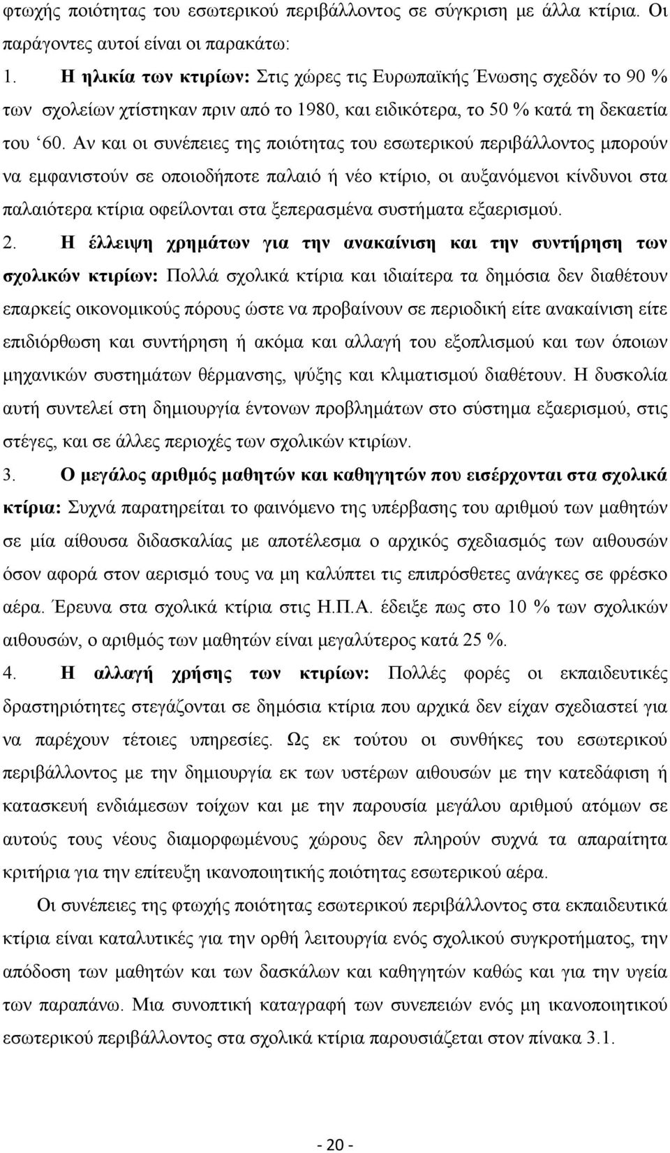 Αν και οι συνέπειες της ποιότητας του εσωτερικού περιβάλλοντος μπορούν να εμφανιστούν σε οποιοδήποτε παλαιό ή νέο κτίριο, οι αυξανόμενοι κίνδυνοι στα παλαιότερα κτίρια οφείλονται στα ξεπερασμένα