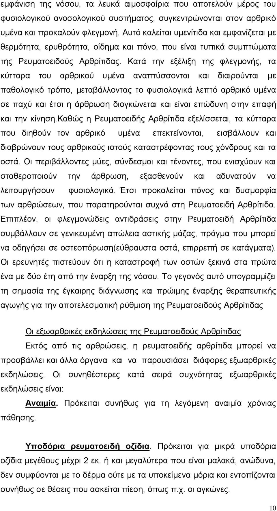 Κατά την εξέλιξη της φλεγμονής, τα κύτταρα του αρθρικού υμένα αναπτύσσονται και διαιρούνται με παθολογικό τρόπο, μεταβάλλοντας το φυσιολογικά λεπτό αρθρικό υμένα σε παχύ και έτσι η άρθρωση