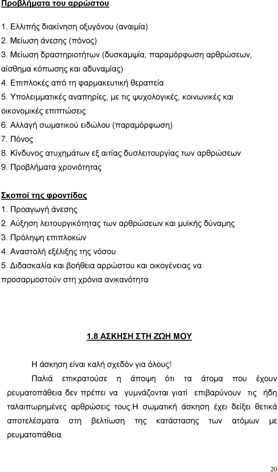 Κίνδυνος ατυχημάτων εξ αιτίας δυσλειτουργίας των αρθρώσεων 9. Προβλήματα χρονιότητας Σκοποί της φροντίδας 1. Προαγωγή άνεσης 2. Αύξηση λειτουργικότητας των αρθρώσεων και μυϊκής δύναμης 3.