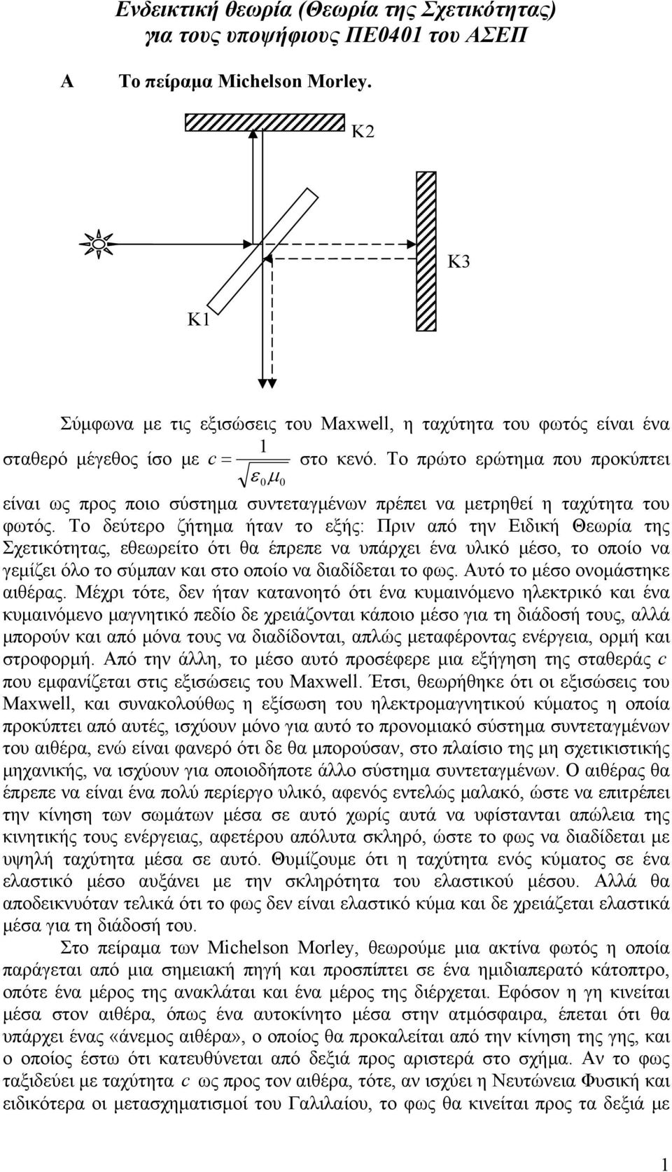 Το πρώτο ερώτημα πο προκύπτει ε μ είναι ως προς ποιο σύστημα σντεταγμένων πρέπει να μετρηθεί η ταχύτητα το φωτός.