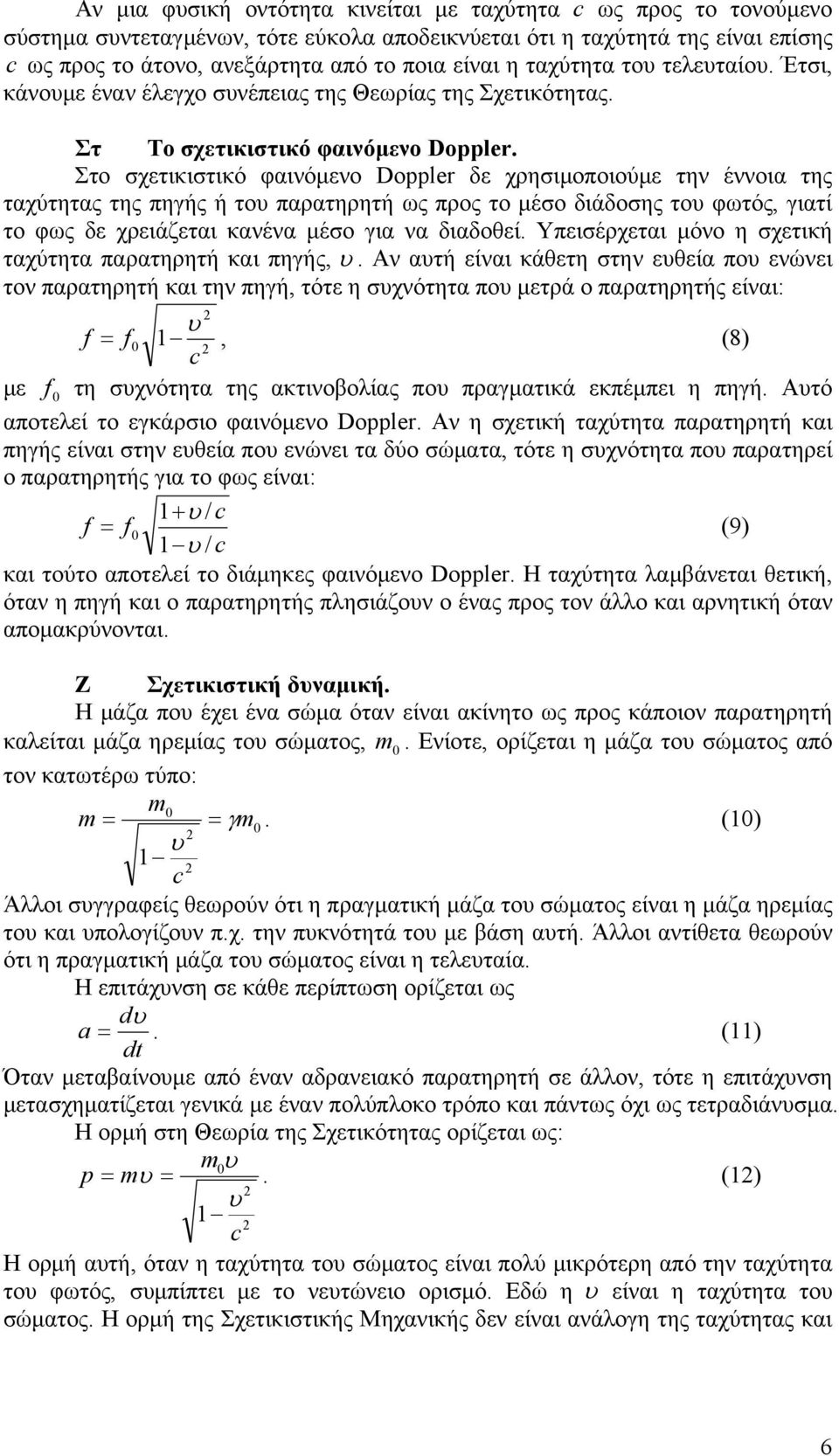 Στο σχετικιστικό φαινόμενο Doppler δε χρησιμοποιούμε την έννοια της ταχύτητας της πηγής ή το παρατηρητή ως προς το μέσο διάδοσης το φωτός, γιατί το φως δε χρειάζεται κανένα μέσο για να διαδοθεί.