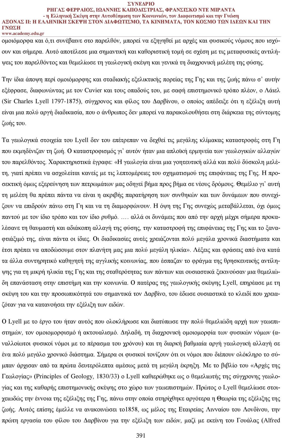 Την ίδια άποψη περί ομοιόμορφης και σταδιακής εξελικτικής πορείας της Γης και της ζωής πάνω σ αυτήν εξέφρασε, διαφωνώντας με τον Cuvier και τους οπαδούς του, με σαφή επιστημονικό τρόπο πλέον, ο Λάιελ