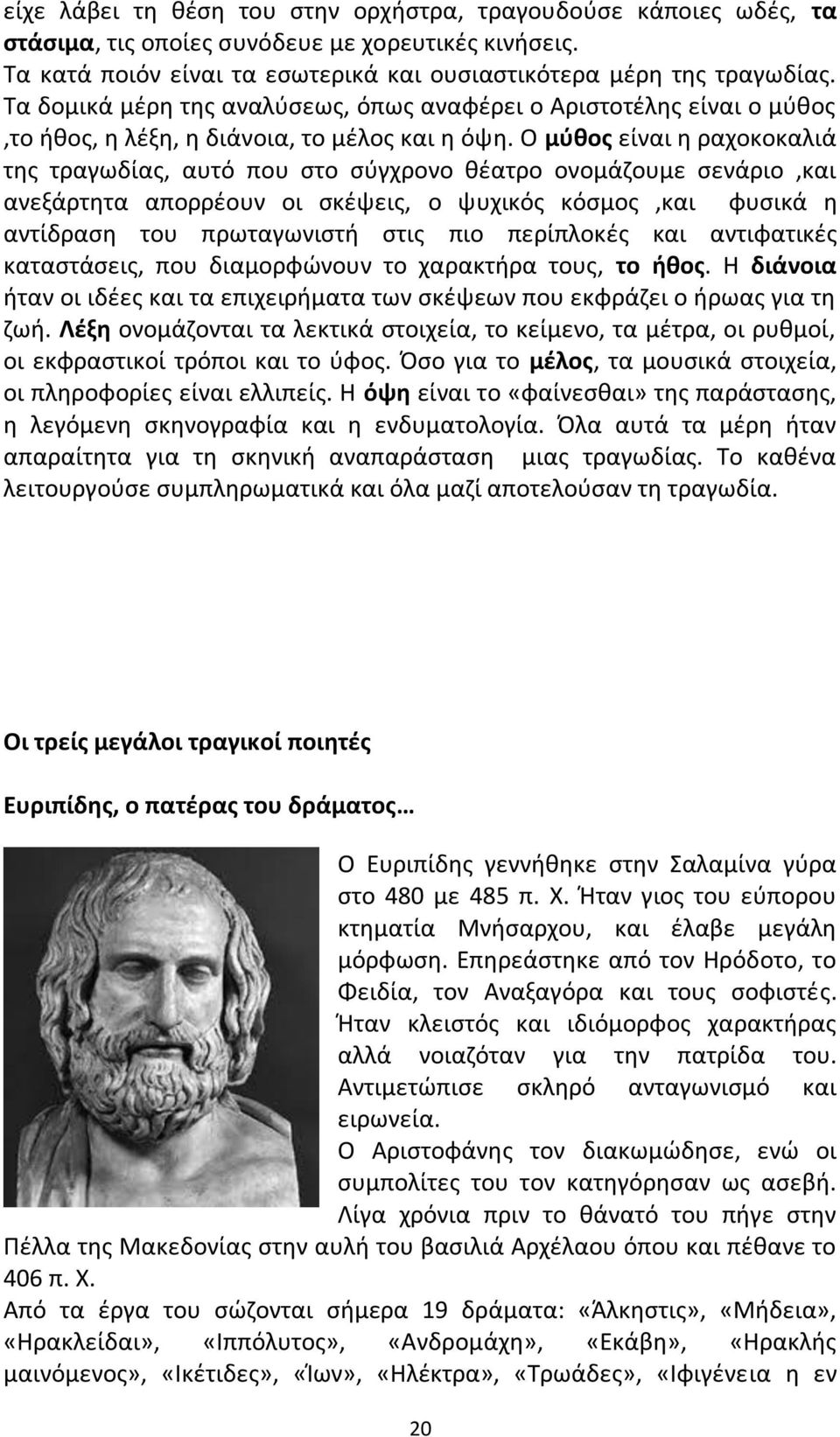 Ο μύθος είναι η ραχοκοκαλιά της τραγωδίας, αυτό που στο σύγχρονο θέατρο ονομάζουμε σενάριο,και ανεξάρτητα απορρέουν οι σκέψεις, ο ψυχικός κόσμος,και φυσικά η αντίδραση του πρωταγωνιστή στις πιο