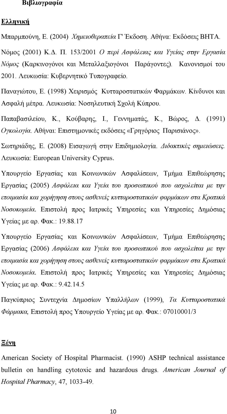 (1998) Χειρισμός Κυτταροστατικών Φαρμάκων. Κίνδυνοι και Ασφαλή μέτρα. Λευκωσία: Νοσηλευτική Σχολή Κύπρου. Παπαβασιλείου, Κ., Κούβαρης, Ι., Γεννηματάς, Κ., Βώρος, Δ. (1991) Ογκολογία.