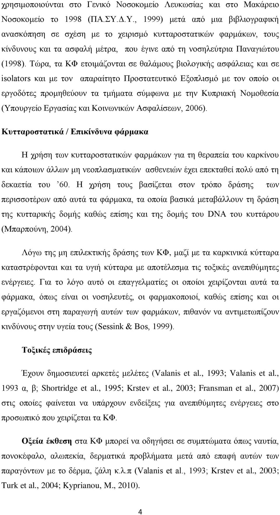 Τώρα, τα ΚΦ ετοιμάζονται σε θαλάμους βιολογικής ασφάλειας και σε isolators και με τον απαραίτητο Προστατευτικό Εξοπλισμό με τον οποίο οι εργοδότες προμηθεύουν τα τμήματα σύμφωνα με την Κυπριακή