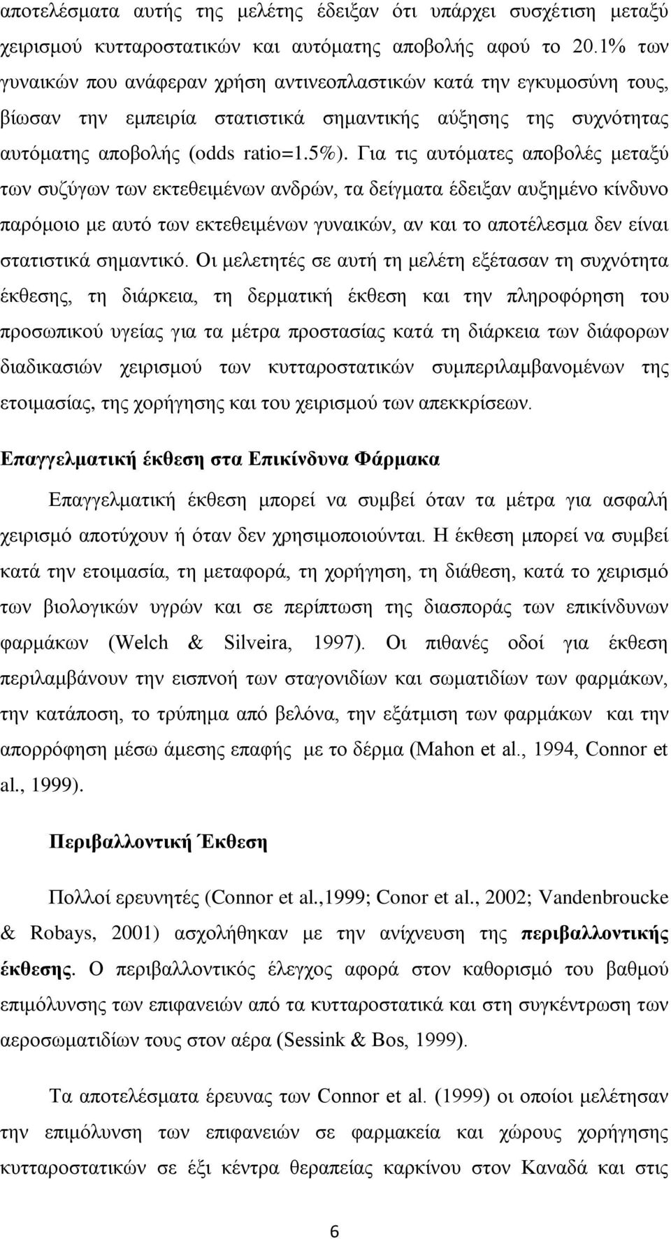 Για τις αυτόματες αποβολές μεταξύ των συζύγων των εκτεθειμένων ανδρών, τα δείγματα έδειξαν αυξημένο κίνδυνο παρόμοιο με αυτό των εκτεθειμένων γυναικών, αν και το αποτέλεσμα δεν είναι στατιστικά