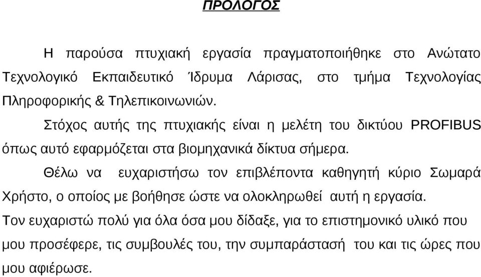 Στόχος αυτής της πτυχιακής είναι η μελέτη του δικτύου PROFIBUS όπως αυτό εφαρμόζεται στα βιομηχανικά δίκτυα σήμερα.