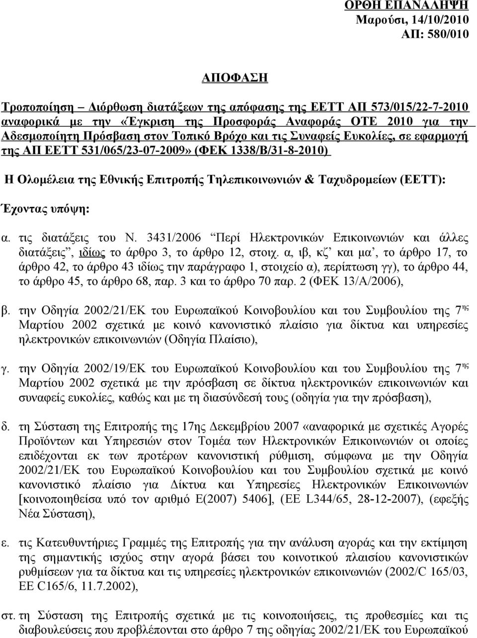 (ΕΕΤΤ): Έχοντας υπόψη: α. τις διατάξεις του Ν. 3431/2006 Περί Ηλεκτρονικών Επικοινωνιών και άλλες διατάξεις, ιδίως το άρθρο 3, το άρθρο 12, στοιχ.