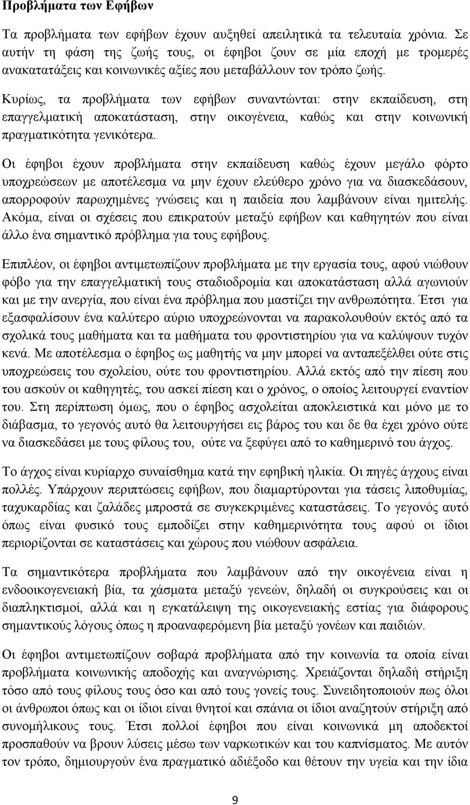 Κυρίως, τα προβλήματα των εφήβων συναντώνται: στην εκπαίδευση, στη επαγγελματική αποκατάσταση, στην οικογένεια, καθώς και στην κοινωνική πραγματικότητα γενικότερα.