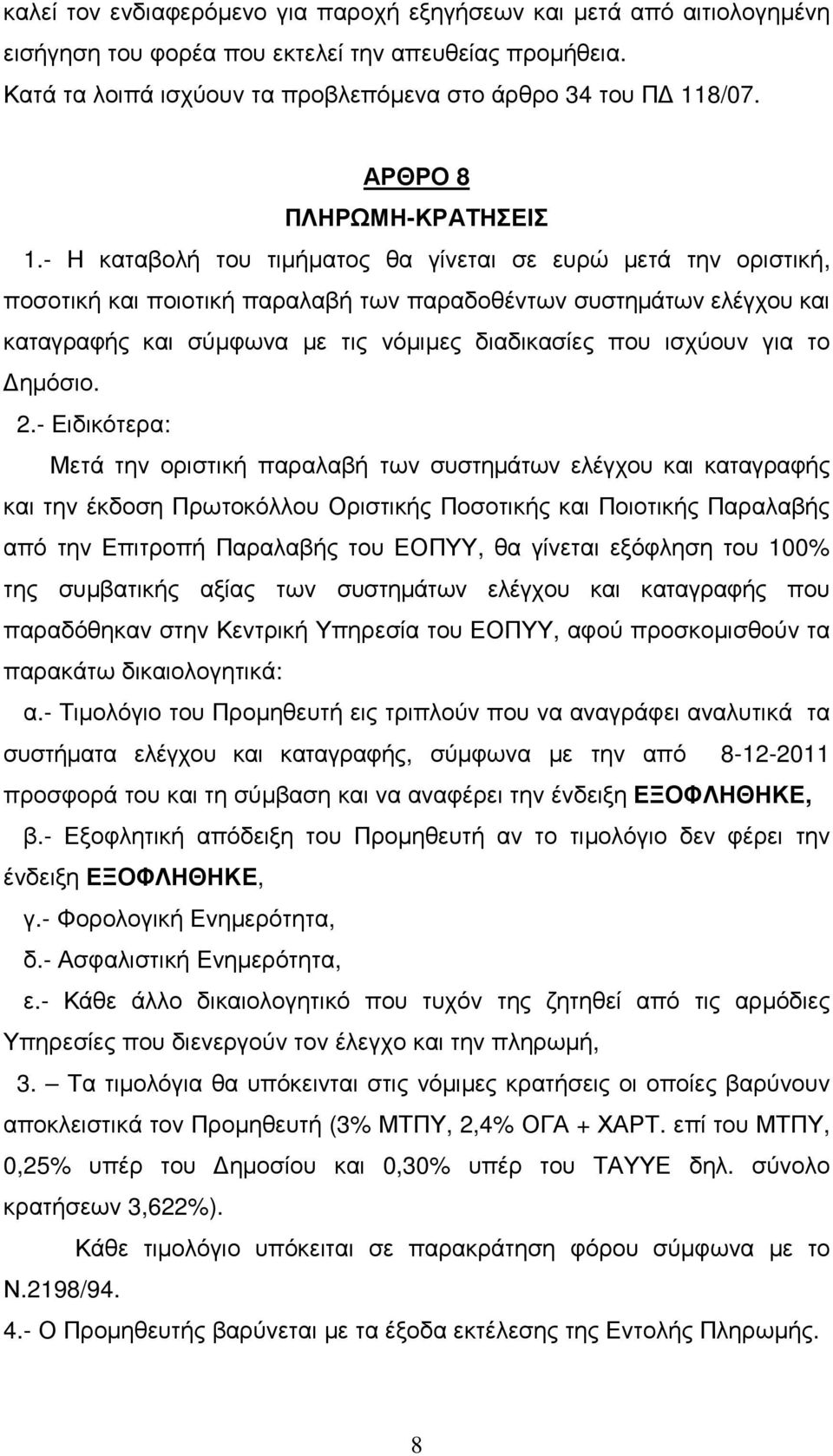 - Η καταβολή του τιµήµατος θα γίνεται σε ευρώ µετά την οριστική, ποσοτική και ποιοτική παραλαβή των παραδοθέντων συστηµάτων ελέγχου και καταγραφής και σύµφωνα µε τις νόµιµες διαδικασίες που ισχύουν