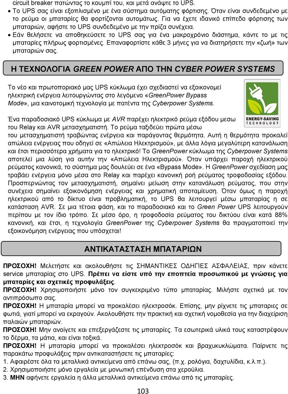 Εάν θελήσετε να αποθηκεύσετε το UPS σας για ένα μακροχρόνιο διάστημα, κάντε το με τις μπαταρίες πλήρως φορτισμένες. Επαναφορτίστε κάθε 3 μήνες για να διατηρήσετε την «ζωή» των μπαταριών σας.