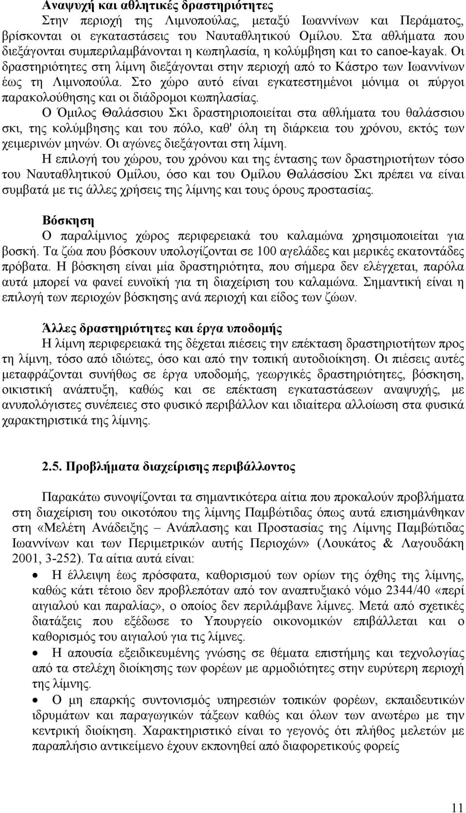 Στο χώρο αυτό είναι εγκατεστηµένοι µόνιµα οι πύργοι παρακολούθησης και οι διάδροµοι κωπηλασίας.