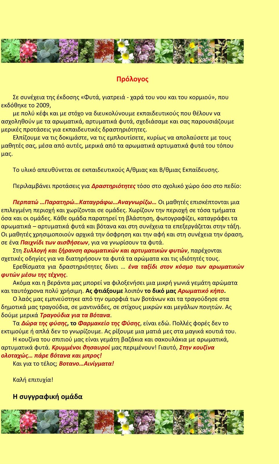 Ελπίζουμε να τις δοκιμάστε, να τις εμπλουτίσετε, κυρίως να απολαύσετε με τους μαθητές σας, μέσα από αυτές, μερικά από τα αρωματικά αρτυματικά φυτά του τόπου μας.