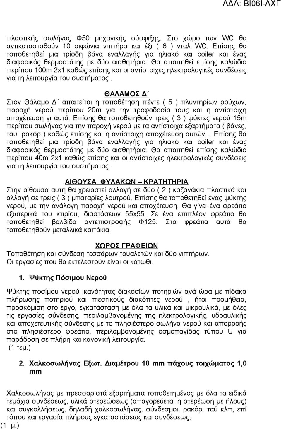 Θα απαιτηθεί επίσης καλώδιο περίπου 100m 2x1 καθώς επίσης και οι αντίστοιχες ηλεκτρολογικές συνδέσεις για τη λειτουργία του συστήματος.