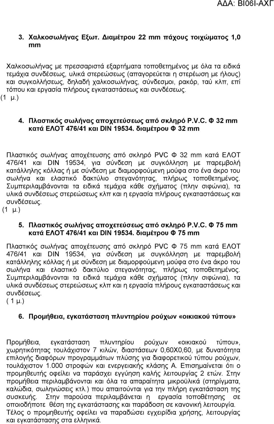 δηλαδή χαλκοσωλήνας, σύνδεσμοι, ρακόρ, ταύ κλπ, επί τόπου και εργασία πλήρους εγκαταστάσεως και συνδέσεως. (1 μ.) 4. Πλαστικός σωλήνας αποχετεύσεως από σκληρό P.V.C.