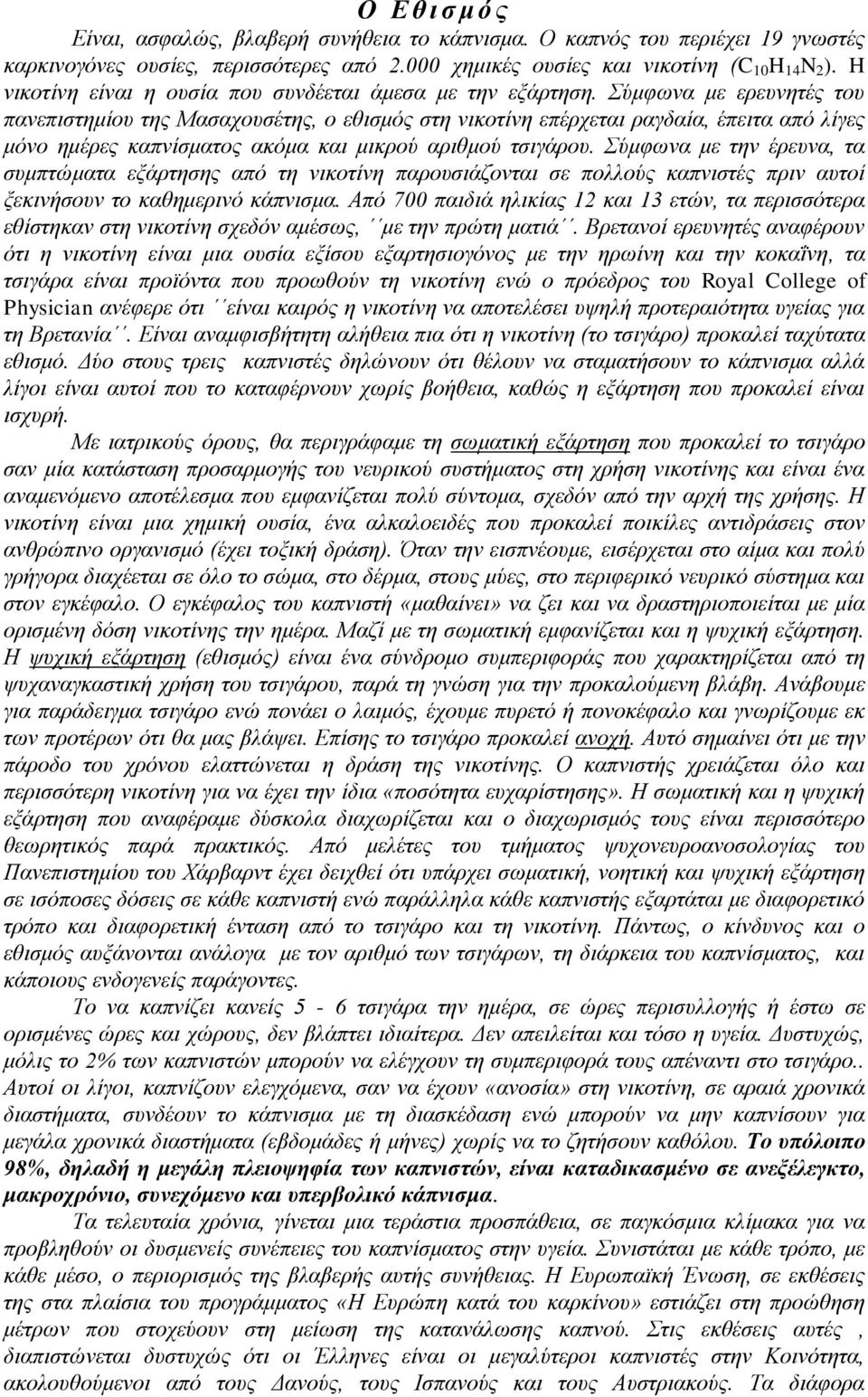 Σύμφωνα με ερευνητές του πανεπιστημίου της Μασαχουσέτης, ο εθισμός στη νικοτίνη επέρχεται ραγδαία, έπειτα από λίγες μόνο ημέρες καπνίσματος ακόμα και μικρού αριθμού τσιγάρου.