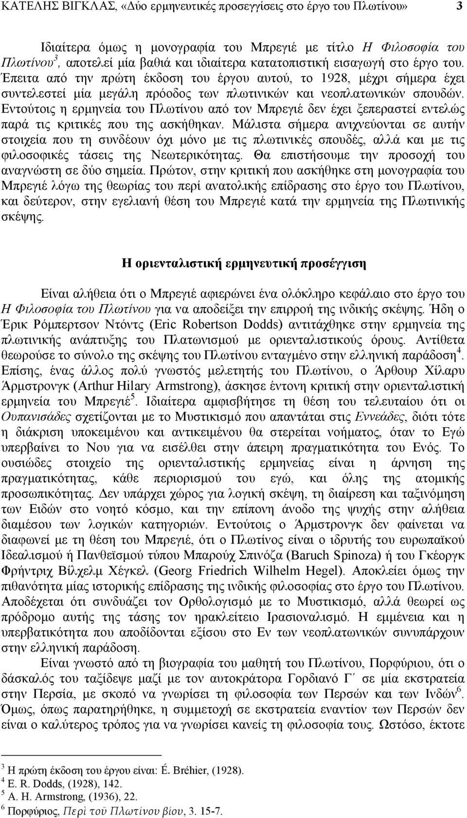 Εντούτοις η ερμηνεία του Πλωτίνου από τον Μπρεγιέ δεν έχει ξεπεραστεί εντελώς παρά τις κριτικές που της ασκήθηκαν.