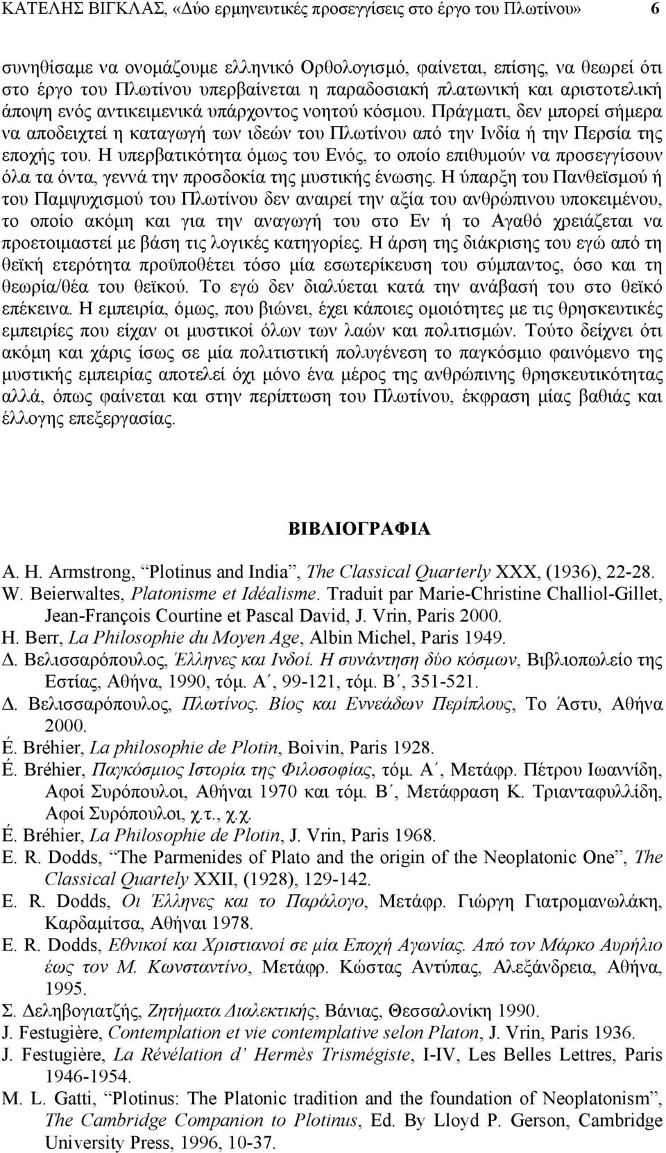 Πράγματι, δεν μπορεί σήμερα να αποδειχτεί η καταγωγή των ιδεών του Πλωτίνου από την Ινδία ή την Περσία της εποχής του.