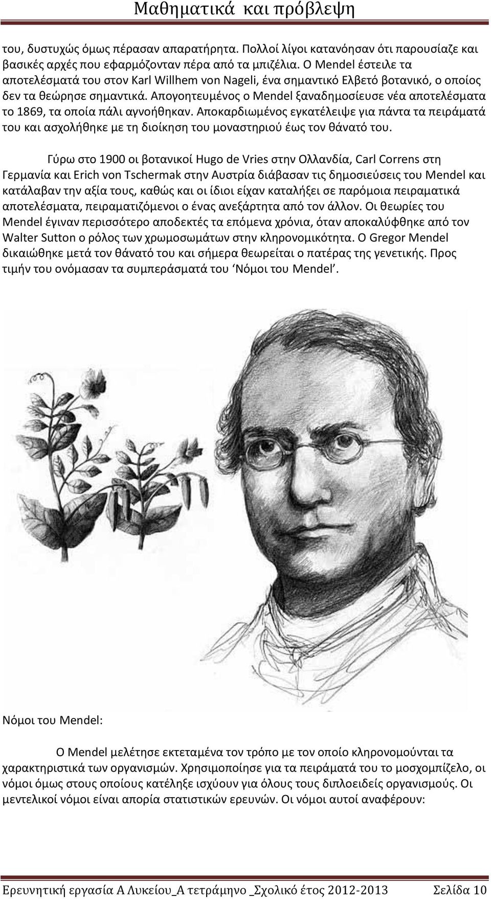 Απογοητευμένος ο Mendel ξαναδημοσίευσε νέα αποτελέσματα το 1869, τα οποία πάλι αγνοήθηκαν.