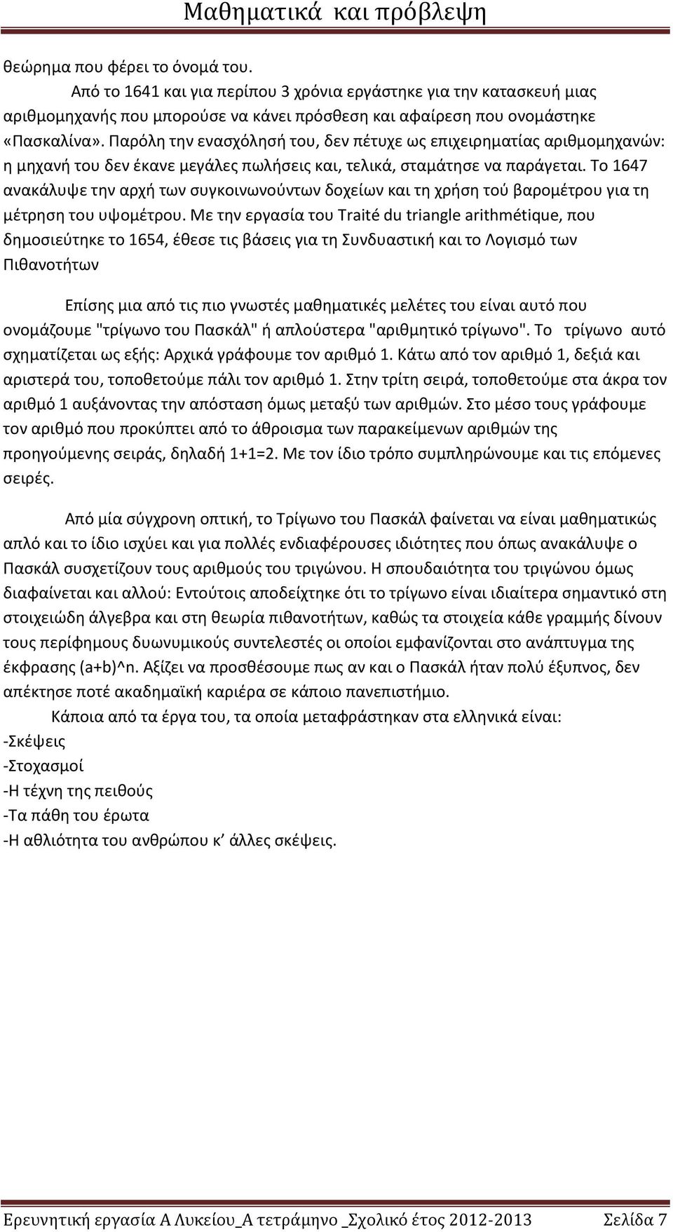 Το 1647 ανακάλυψε την αρχή των συγκοινωνούντων δοχείων και τη χρήση τού βαρομέτρου για τη μέτρηση του υψομέτρου.