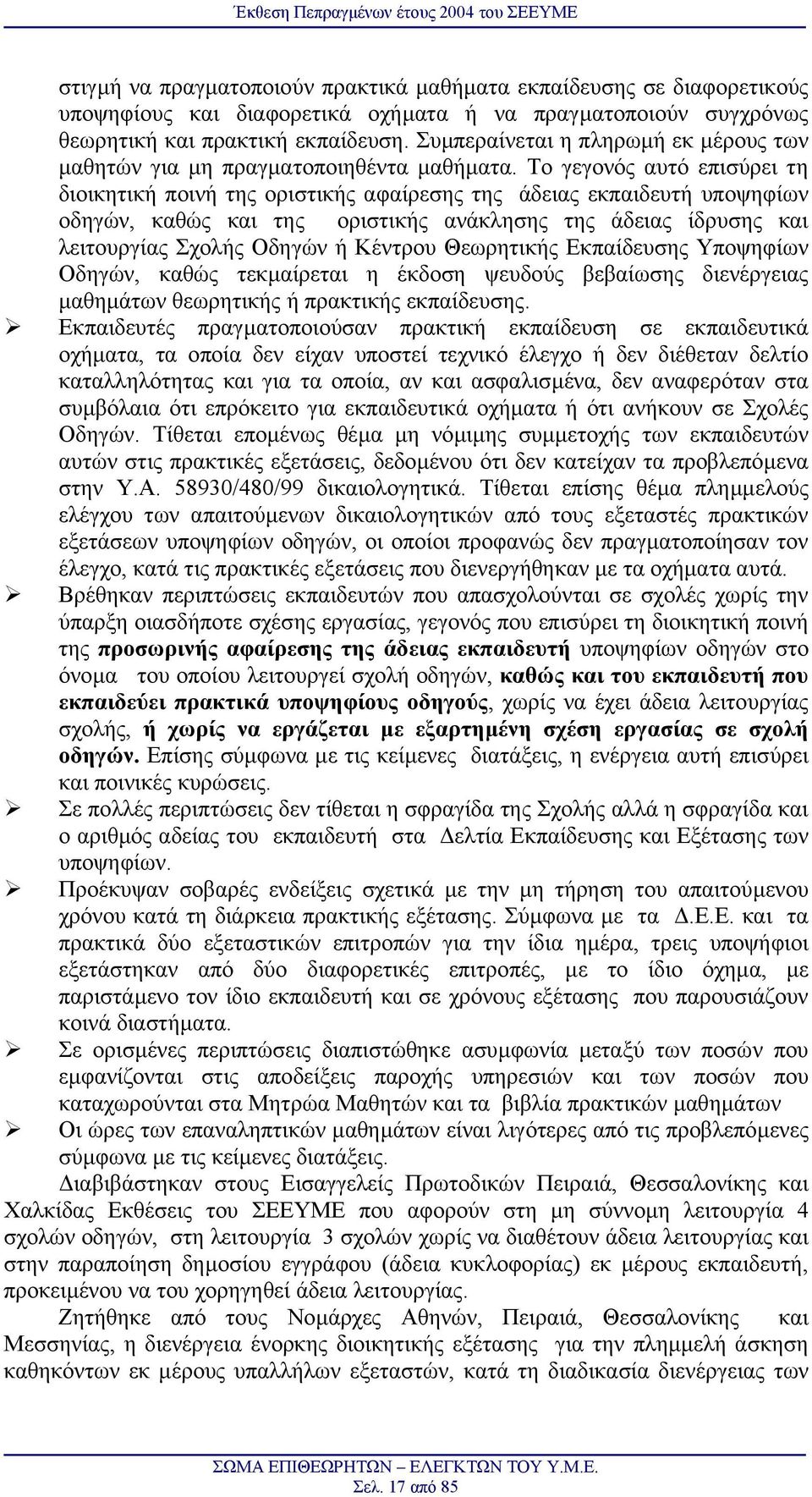 Το γεγονός αυτό επισύρει τη διοικητική ποινή της οριστικής αφαίρεσης της άδειας εκπαιδευτή υποψηφίων οδηγών, καθώς και της οριστικής ανάκλησης της άδειας ίδρυσης και λειτουργίας Σχολής Οδηγών ή