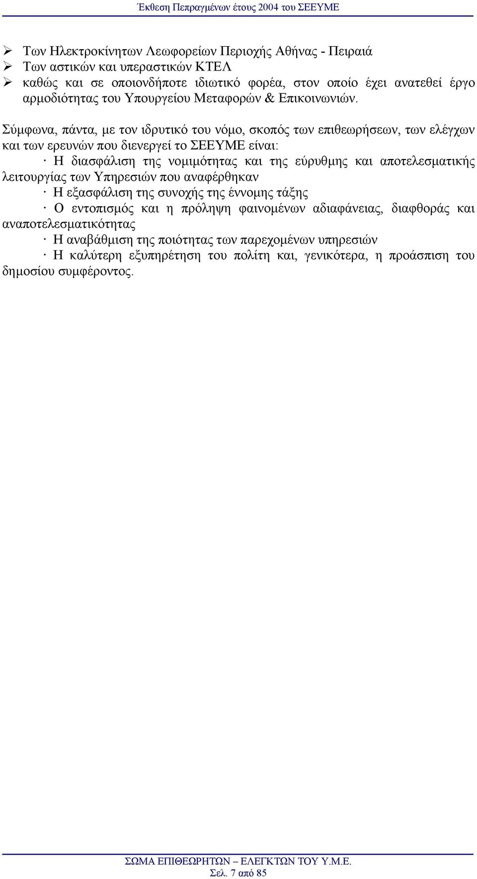 Σύµφωνα, πάντα, µε τον ιδρυτικό του νόµο, σκοπός των επιθεωρήσεων, των ελέγχων και των ερευνών που διενεργεί το ΣEEYME είναι: H διασφάλιση της νοµιµότητας και της εύρυθµης και