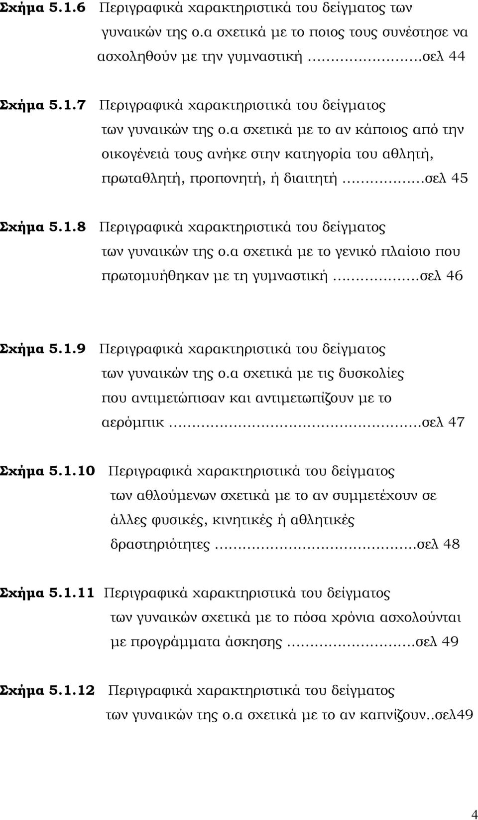 α σχετικά με το γενικό πλαίσιο που πρωτομυήθηκαν με τη γυμναστική.σελ 46 Σχήμα 5.1.9 Περιγραφικά χαρακτηριστικά του δείγματος των γυναικών της ο.