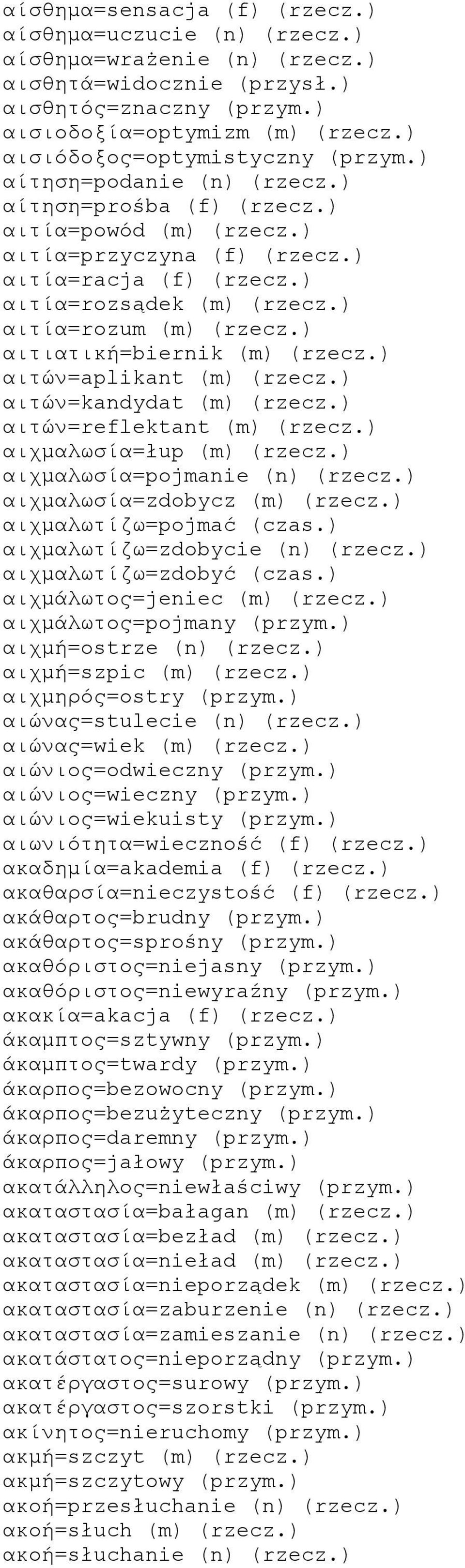 ) αιτία=rozum (m) (rzecz.) αιτιατική=biernik (m) (rzecz.) αιτών=aplikant (m) (rzecz.) αιτών=kandydat (m) (rzecz.) αιτών=reflektant (m) (rzecz.) αιχμαλωσία=łup (m) (rzecz.