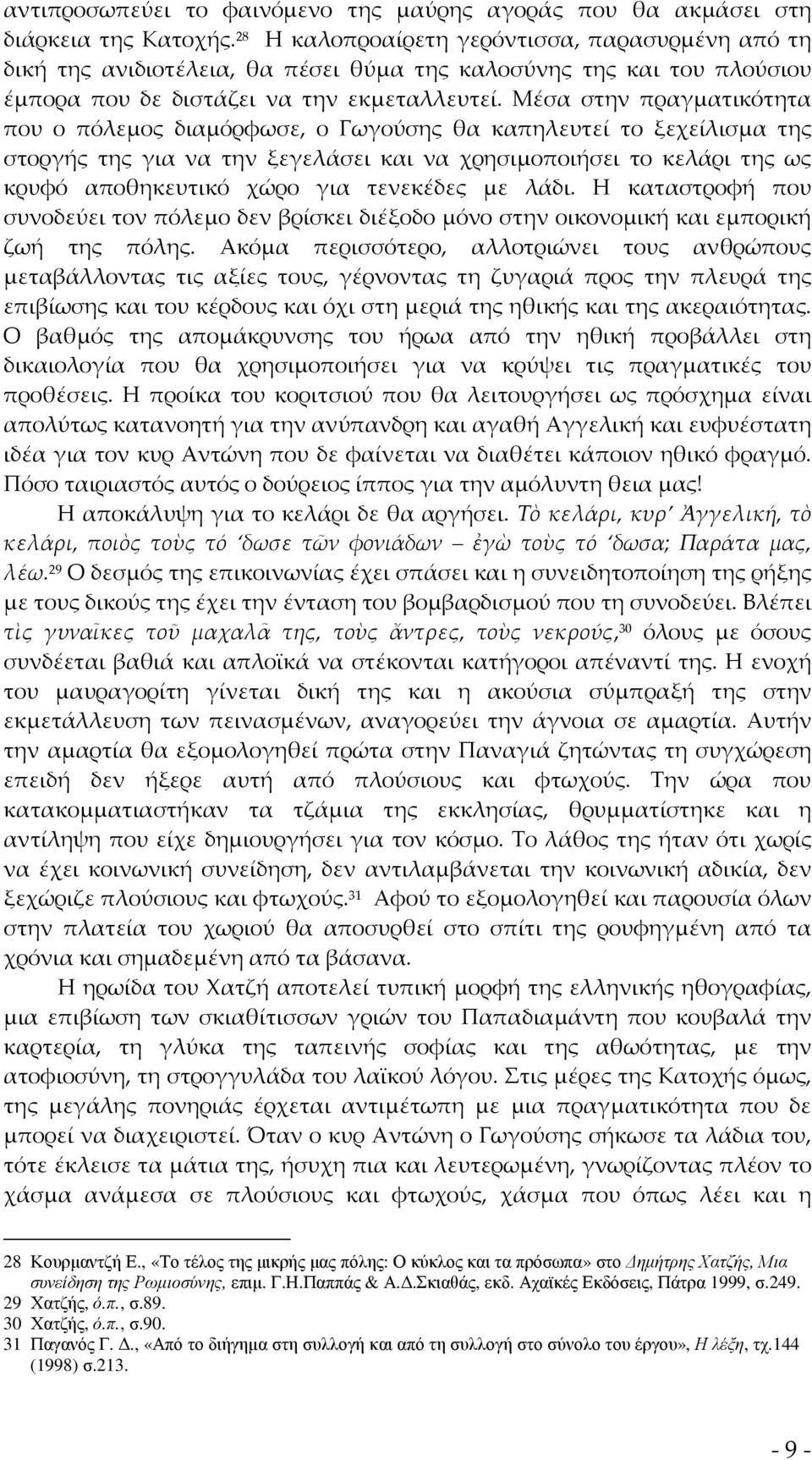 Μέσα στην πραγματικότητα που ο πόλεμος διαμόρφωσε, ο Γωγούσης θα καπηλευτεί το ξεχείλισμα της στοργής της για να την ξεγελάσει και να χρησιμοποιήσει το κελάρι της ως κρυφό αποθηκευτικό χώρο για