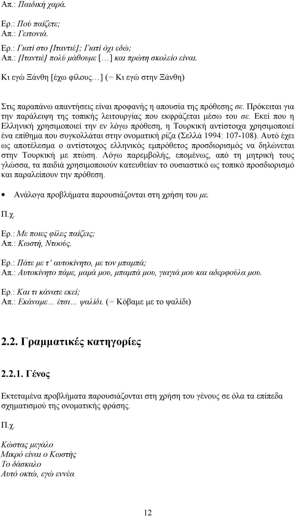 Εκεί που η Ελληνική χρησιμοποιεί την εν λόγω πρόθεση, η Τουρκική αντίστοιχα χρησιμοποιεί ένα επίθημα που συγκολλάται στην ονοματική ρίζα (Σελλά 1994: 107-108).