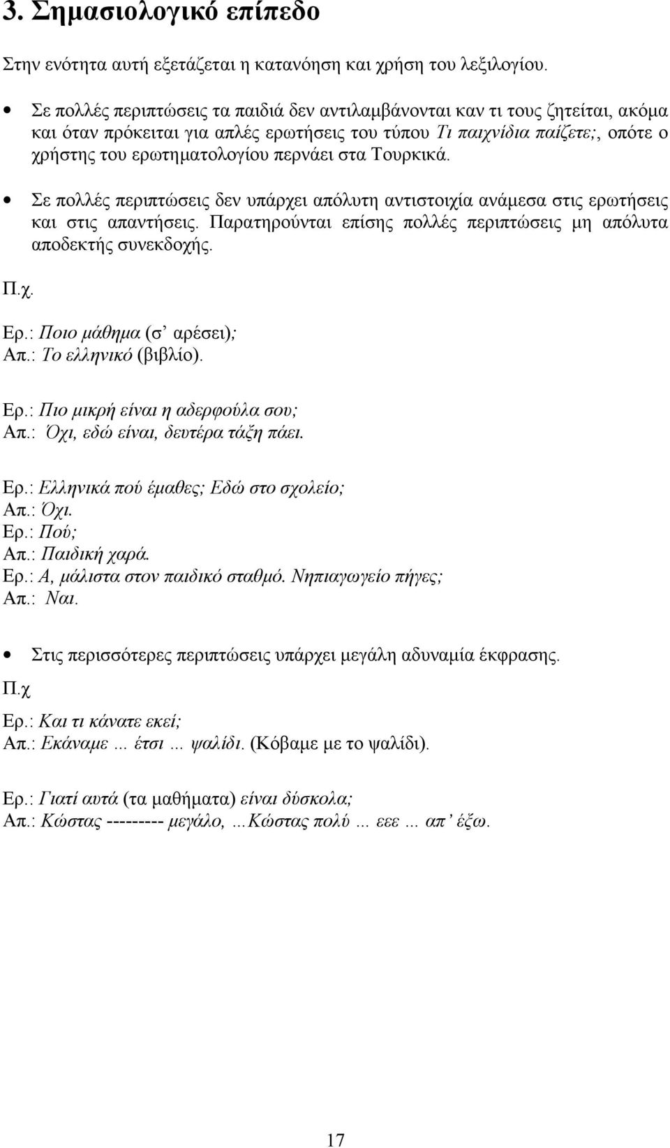 Τουρκικά. Σε πολλές περιπτώσεις δεν υπάρχει απόλυτη αντιστοιχία ανάμεσα στις ερωτήσεις και στις απαντήσεις. Παρατηρούνται επίσης πολλές περιπτώσεις μη απόλυτα αποδεκτής συνεκδοχής. Ερ.