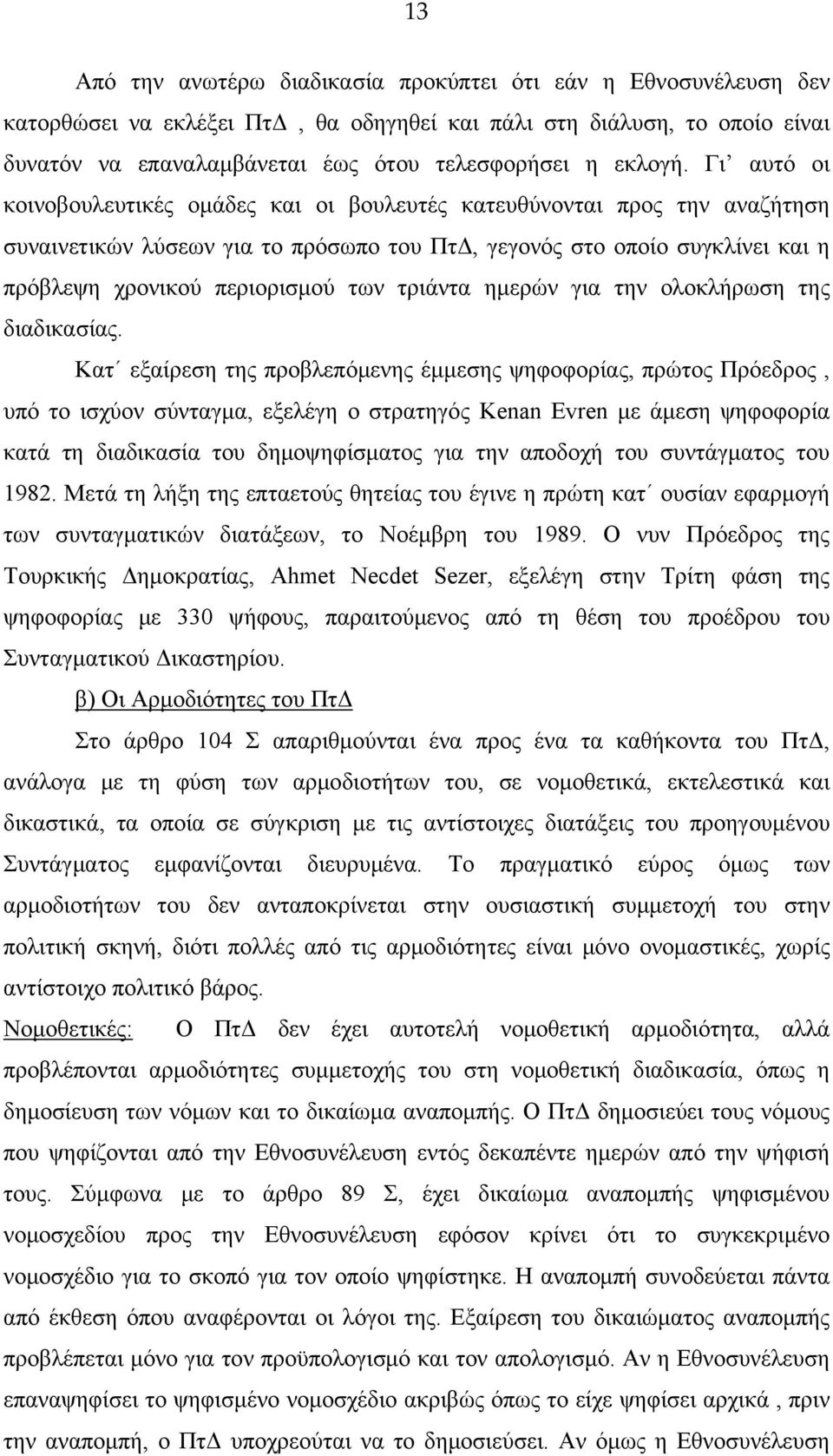 Γι αυτό οι κοινοβουλευτικές ομάδες και οι βουλευτές κατευθύνονται προς την αναζήτηση συναινετικών λύσεων για το πρόσωπο του ΠτΔ, γεγονός στο οποίο συγκλίνει και η πρόβλεψη χρονικού περιορισμού των