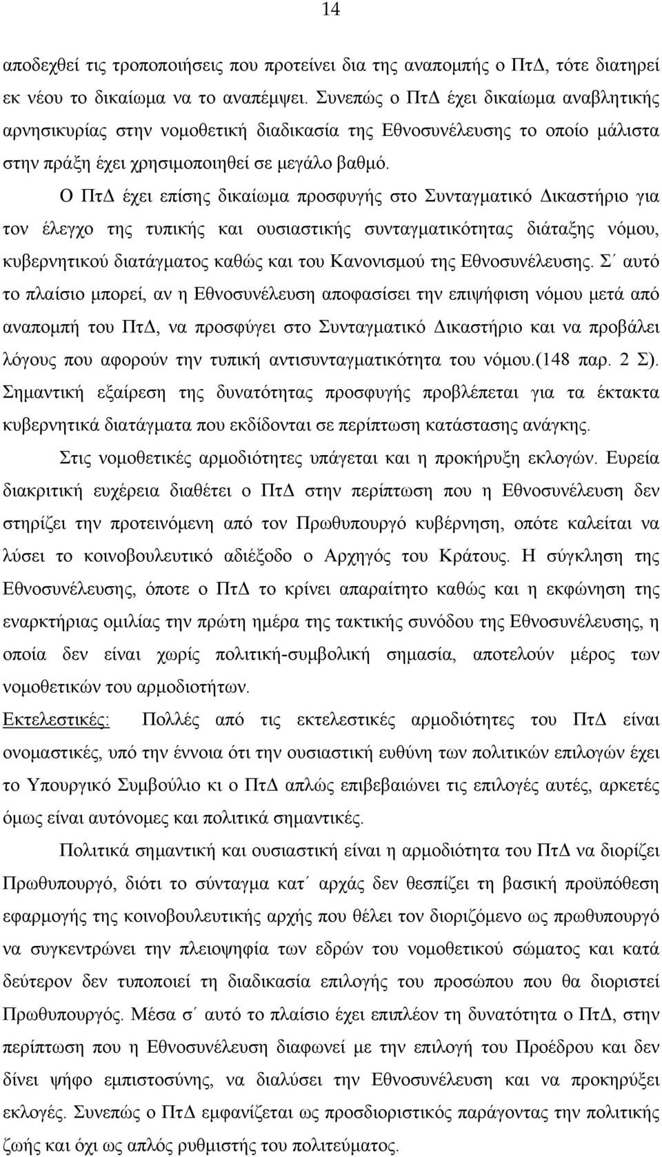 Ο ΠτΔ έχει επίσης δικαίωμα προσφυγής στο Συνταγματικό Δικαστήριο για τον έλεγχο της τυπικής και ουσιαστικής συνταγματικότητας διάταξης νόμου, κυβερνητικού διατάγματος καθώς και του Κανονισμού της