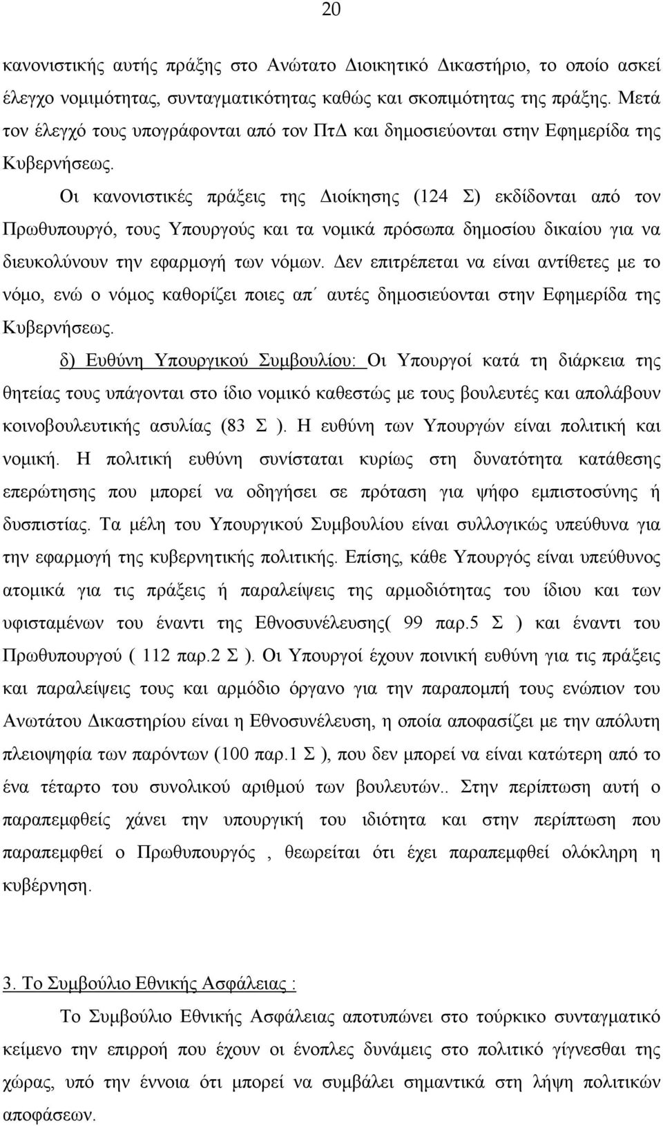 Οι κανονιστικές πράξεις της Διοίκησης (124 Σ) εκδίδονται από τον Πρωθυπουργό, τους Υπουργούς και τα νομικά πρόσωπα δημοσίου δικαίου για να διευκολύνουν την εφαρμογή των νόμων.