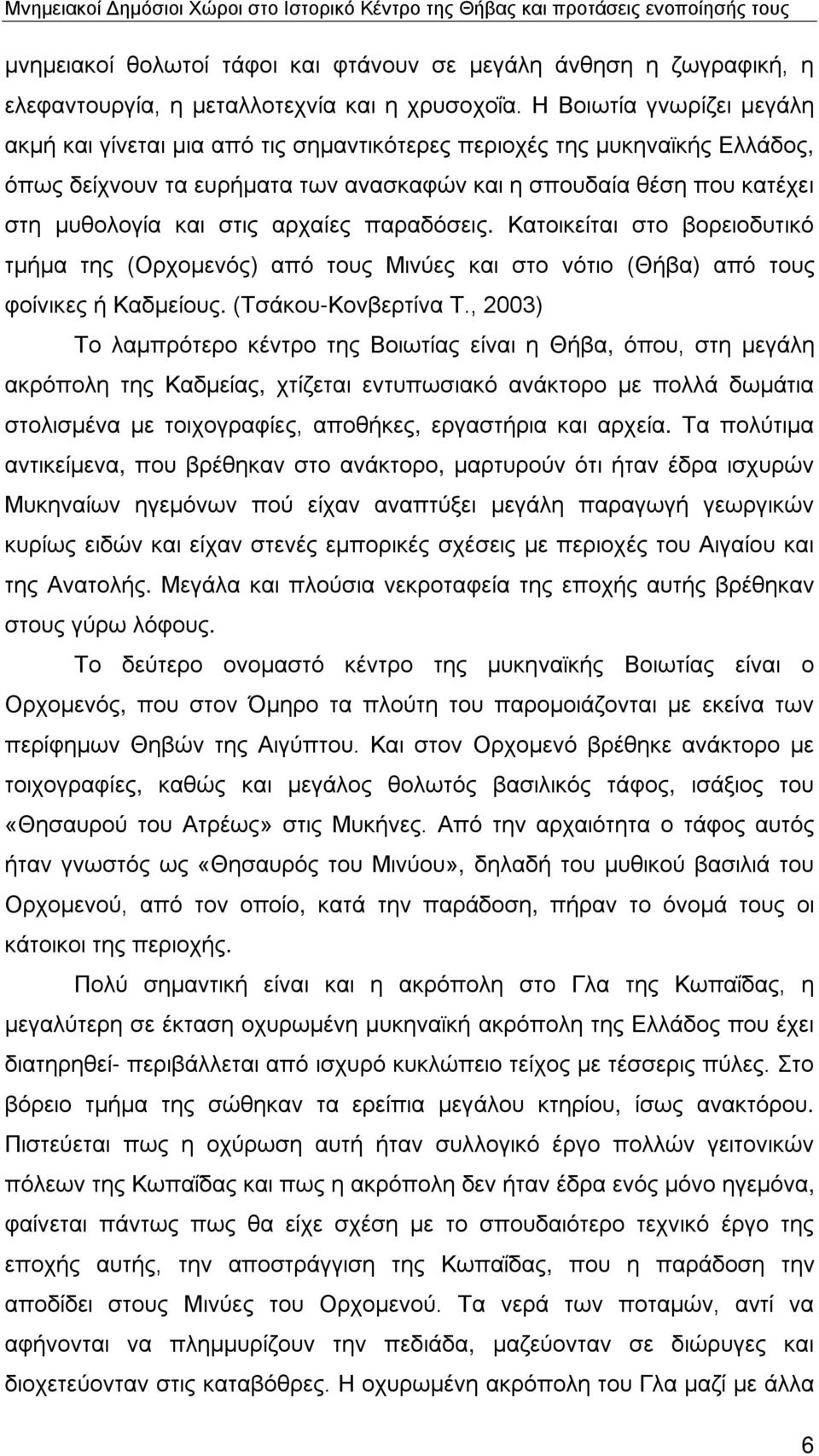 αρχαίες παραδόσεις. Κατοικείται στο βορειοδυτικό τμήμα της (Ορχομενός) από τους Μινύες και στο νότιο (Θήβα) από τους φοίνικες ή Καδμείους. (Τσάκου-Κονβερτίνα Τ.