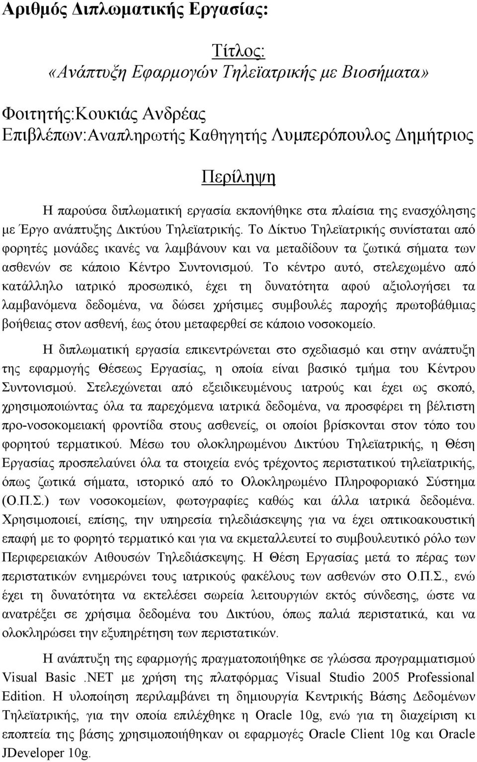 Το Δίκτυο Τηλεϊατρικής συνίσταται από φορητές μονάδες ικανές να λαμβάνουν και να μεταδίδουν τα ζωτικά σήματα των ασθενών σε κάποιο Κέντρο Συντονισμού.