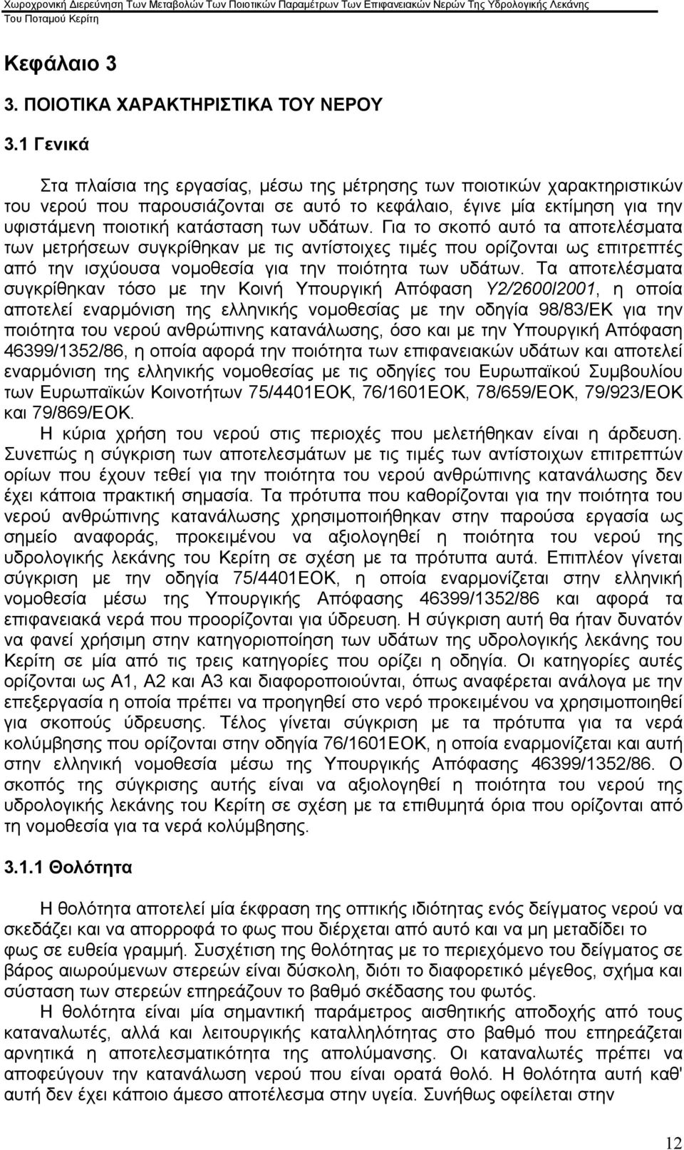 υδάτων. Για το σκοπό αυτό τα αποτελέσματα των μετρήσεων συγκρίθηκαν µε τις αντίστοιχες τιμές που ορίζονται ως επιτρεπτές από την ισχύουσα νομοθεσία για την ποιότητα των υδάτων.