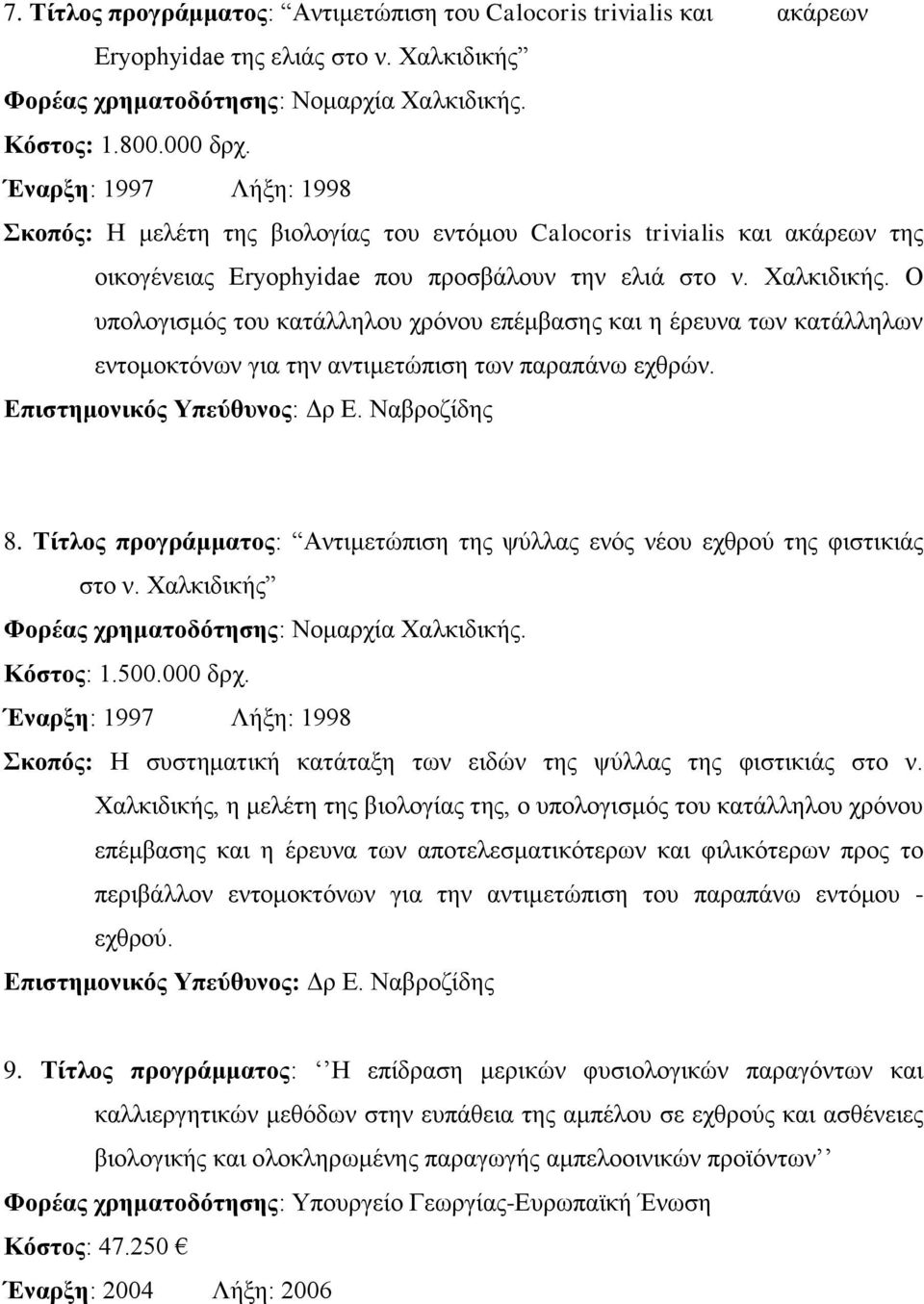 Ο υπολογισμός του κατάλληλου χρόνου επέμβασης και η έρευνα των κατάλληλων εντομοκτόνων για την αντιμετώπιση των παραπάνω εχθρών. Επιστημονικός Υπεύθυνος: Δρ Ε. Ναβροζίδης 8.