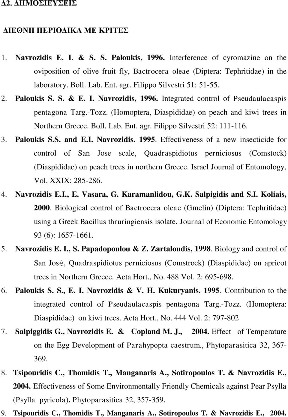 Navrozidis, 1996. Integrated control of Pseudaulacaspis pentagona Targ.-Tozz. (Homoptera, Diaspididae) on peach and kiwi trees in Northern Greece. Boll. Lab. Ent. agr. Filippo Silvestri 52: 111-116.