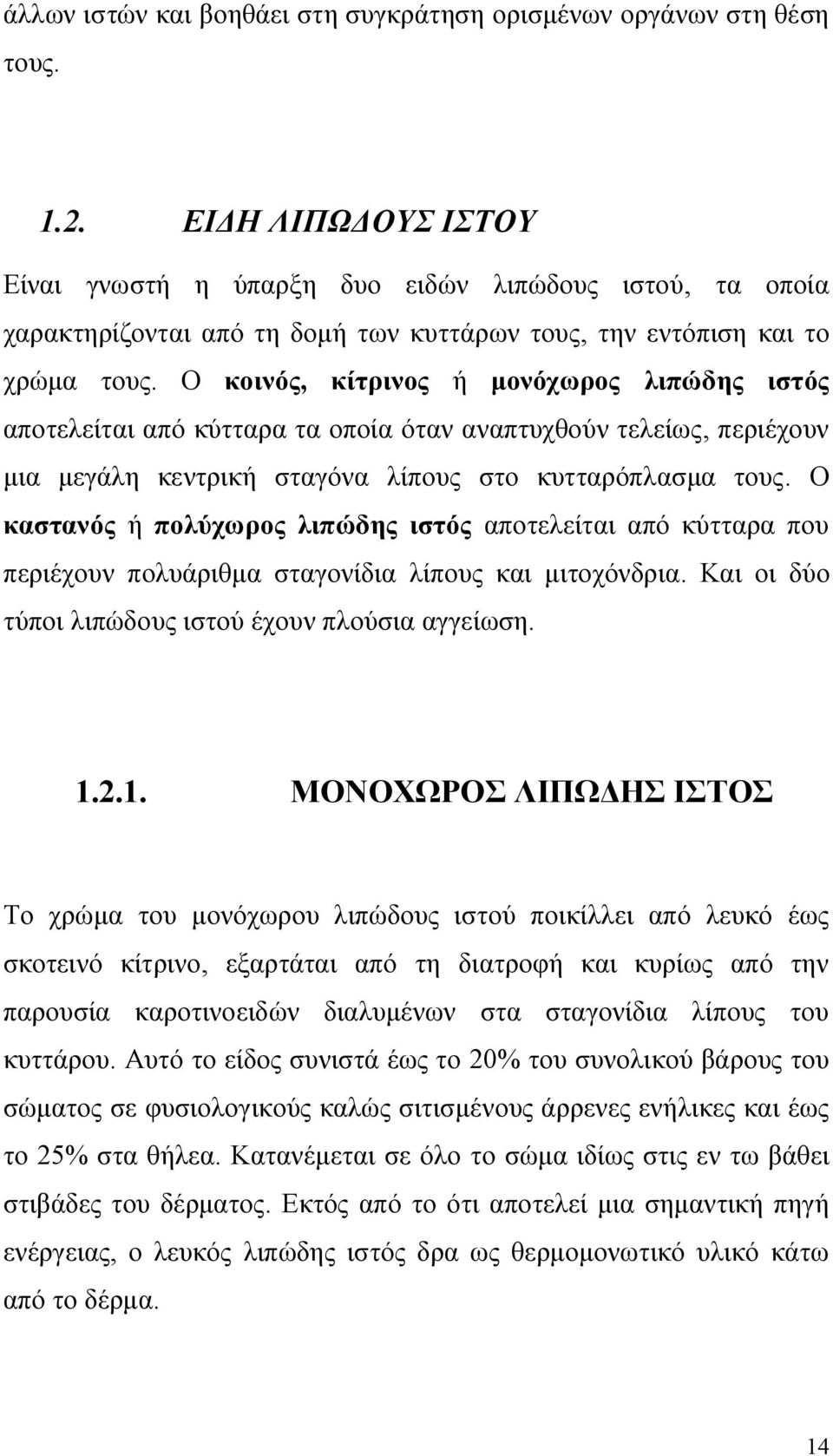 Ο κοινός, κίτρινος ή μονόχωρος λιπώδης ιστός αποτελείται από κύτταρα τα οποία όταν αναπτυχθούν τελείως, περιέχουν μια μεγάλη κεντρική σταγόνα λίπους στο κυτταρόπλασμα τους.