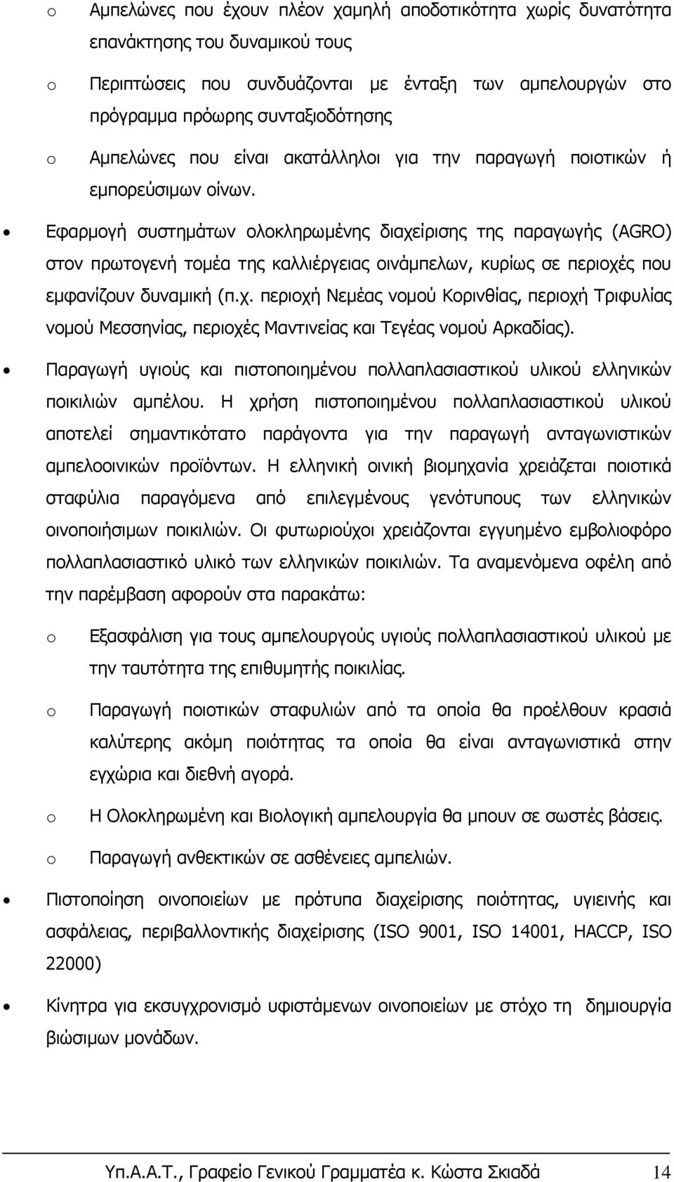 Εφαρμογή συστημάτων ολοκληρωμένης διαχείρισης της παραγωγής (AGRO) στον πρωτογενή τομέα της καλλιέργειας οινάμπελων, κυρίως σε περιοχές που εμφανίζουν δυναμική (π.χ. περιοχή Νεμέας νομού Κορινθίας, περιοχή Τριφυλίας νομού Μεσσηνίας, περιοχές Μαντινείας και Τεγέας νομού Αρκαδίας).