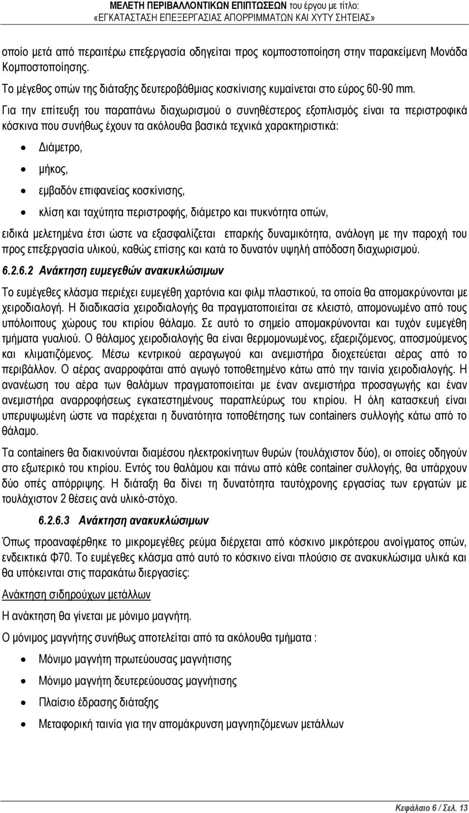 κοσκίνισης, κλίση και ταχύτητα περιστροφής, διάμετρο και πυκνότητα οπών, ειδικά μελετημένα έτσι ώστε να εξασφαλίζεται επαρκής δυναμικότητα, ανάλογη με την παροχή του προς επεξεργασία υλικού, καθώς