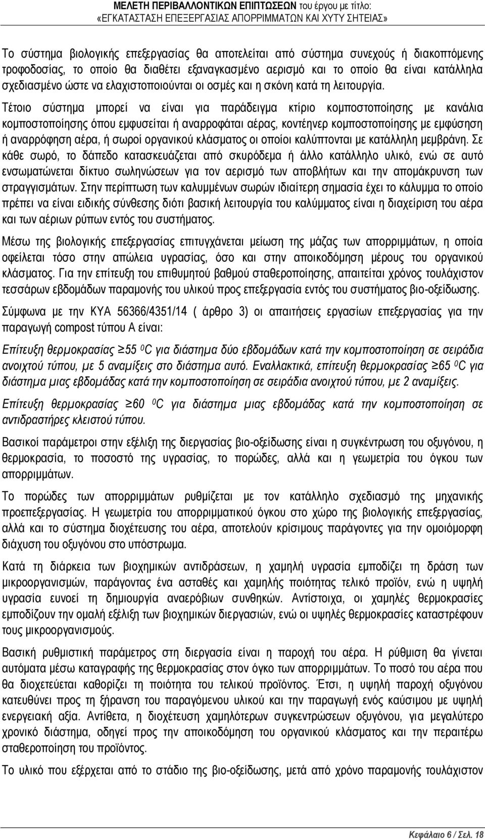 Τέτοιο σύστημα μπορεί να είναι για παράδειγμα κτίριο κομποστοποίησης με κανάλια κομποστοποίησης όπου εμφυσείται ή αναρροφάται αέρας, κοντέηνερ κομποστοποίησης με εμφύσηση ή αναρρόφηση αέρα, ή σωροί