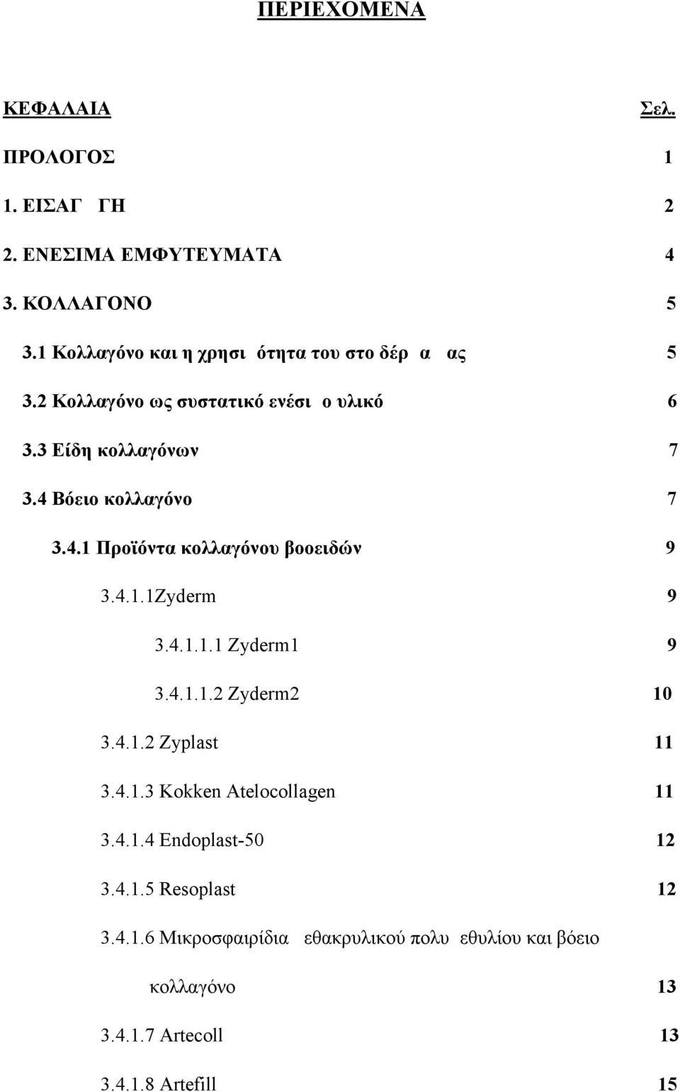 4 Βόειο κολλαγόνο 7 3.4.1 Προϊόντα κολλαγόνου βοοειδών 9 3.4.1.1Zyderm 9 3.4.1.1.1 Zyderm1 9 3.4.1.1.2 Zyderm2 10 3.4.1.2 Zyplast 11 3.